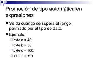 Promoción de tipo automática en
expresiones
 Se da cuando se supera el rango
  permitido por el tipo de dato.
 Ejemplo:
...