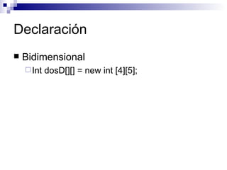 Declaración
   Bidimensional
     Int   dosD[][] = new int [4][5];
 