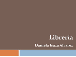Librería
Daniela Isaza Alvarez
 