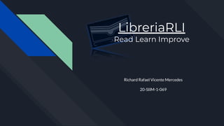 Richard Rafael Vicente Mercedes
20-SIIM-1-069
LibreriaRLI
Read Learn Improve
 