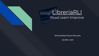 Richard Rafael Vicente Mercedes
20-SIIN-1-069
LibreriaRLI
Read Learn Improve
 