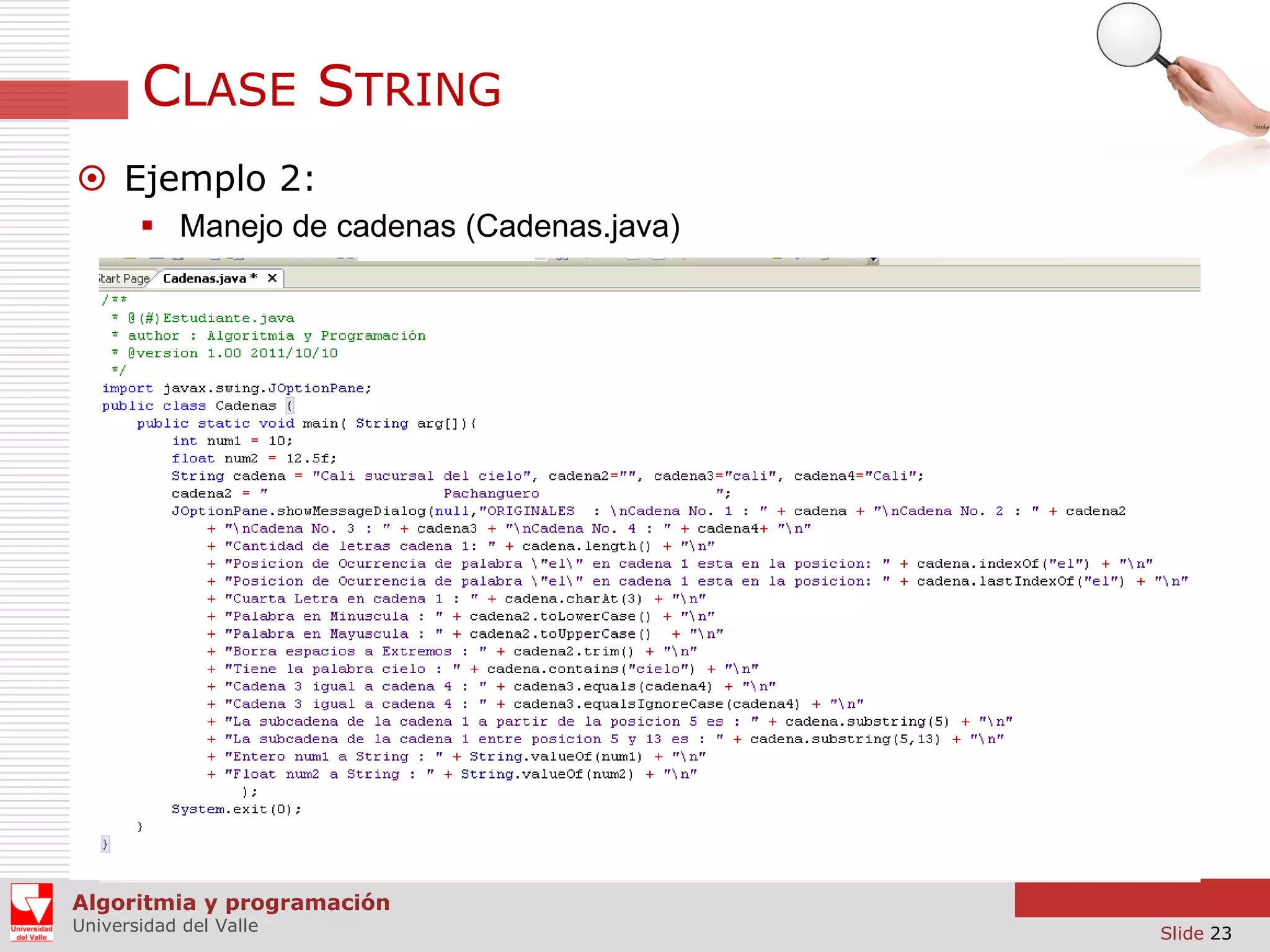 CLASE STRING  Ejemplo 2:  Manejo de cadenas (Cadenas.java) Algoritmia y programación Universidad del Valle Slide 23 