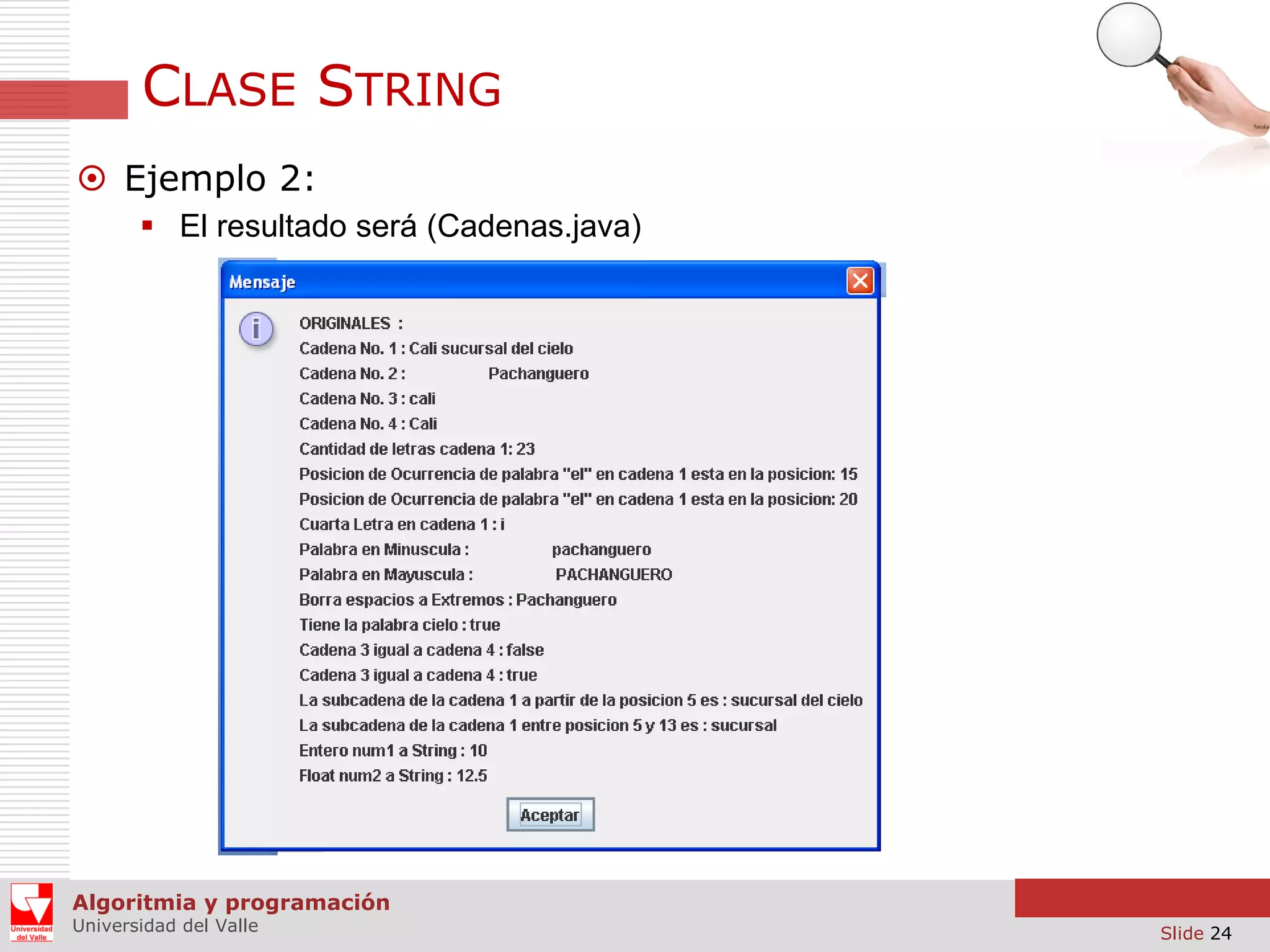 CLASE STRING  Ejemplo 2:  El resultado será (Cadenas.java) Algoritmia y programación Universidad del Valle Slide 24 