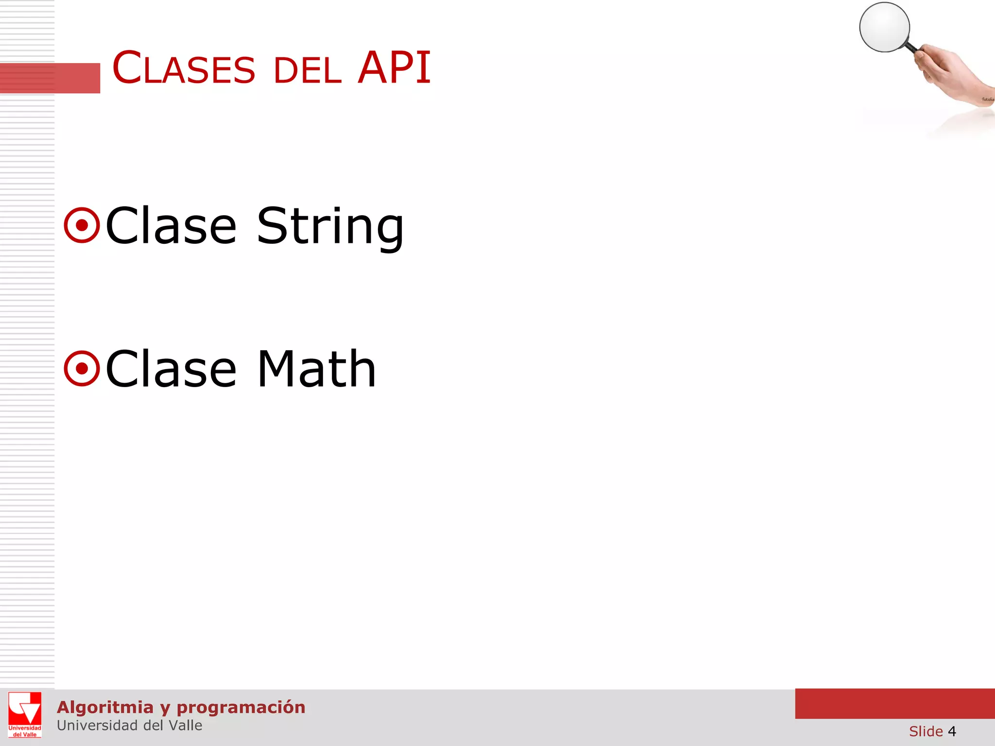 CLASES DEL API Clase String Clase Math Algoritmia y programación Universidad del Valle Slide 4 