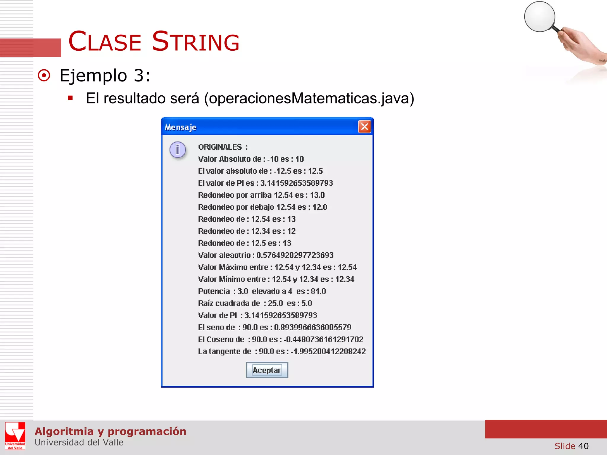 CLASE STRING  Ejemplo 3:  El resultado será (operacionesMatematicas.java) Algoritmia y programación Universidad del Valle Slide 40 