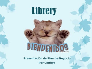 Librery



Presentación de Plan de Negocio
         Por Cinthya
 