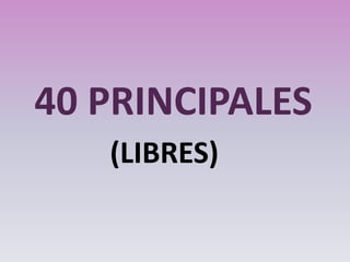 40 PRINCIPALES  (LIBRES) 