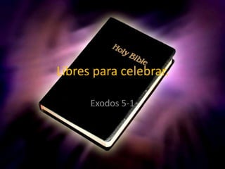 Libres para celebrar. Exodos 5-1 