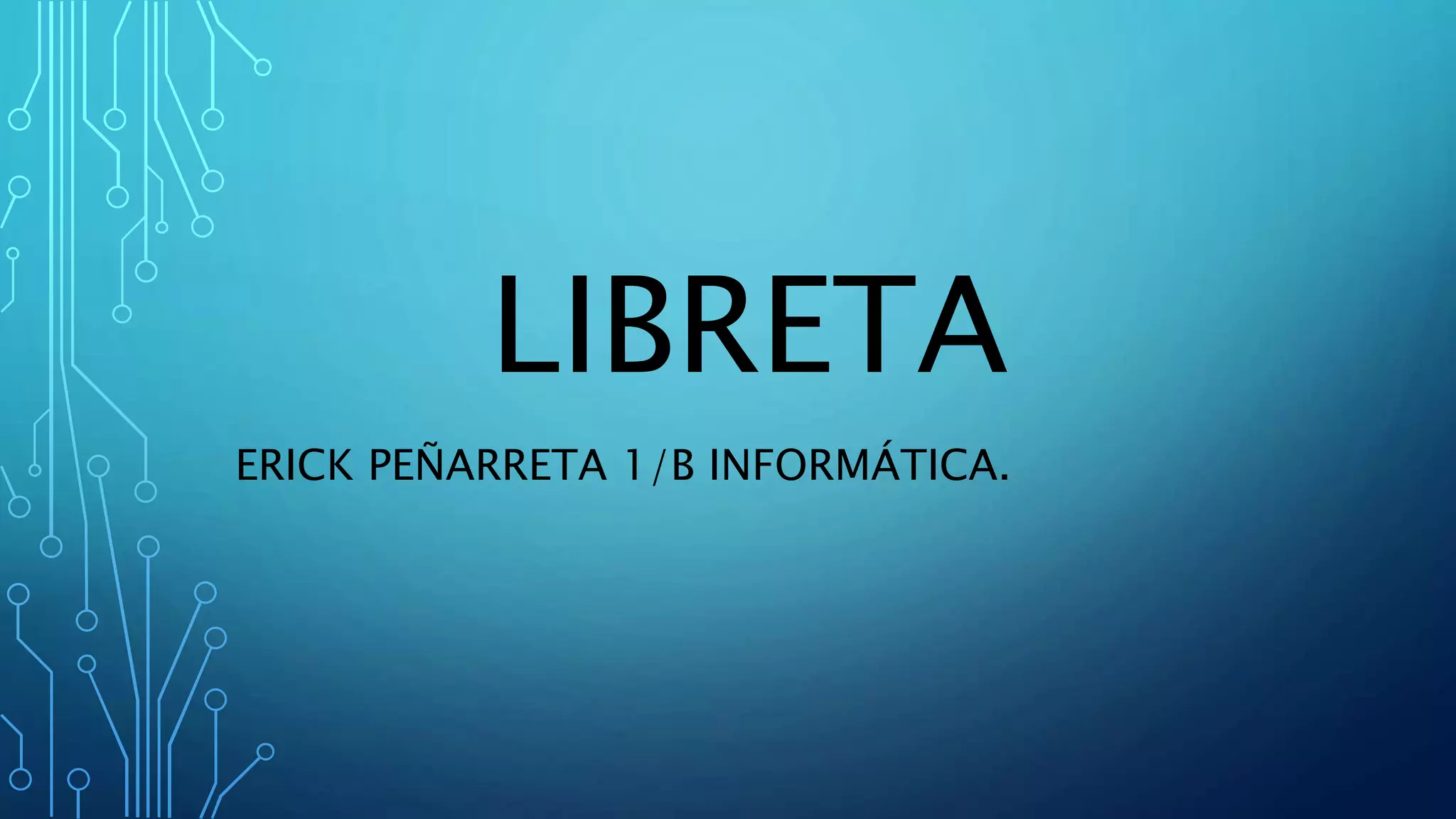 LIBRETA
ERICK PEÑARRETA 1/B INFORMÁTICA.