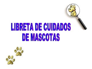 LIBRETA DE CUIDADOS  DE MASCOTAS 
