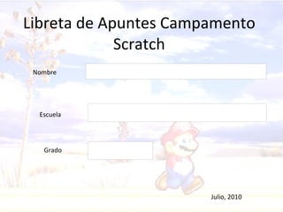 Libreta de Apuntes Campamento Scratch Nombre Escuela Grado Julio, 2010 