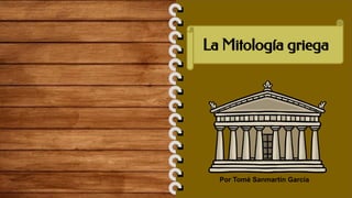Por Tomé Sanmartín García
La Mitología griega
 