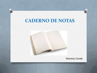 CADERNO DE NOTAS




             Yasmina Conde
 