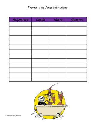 Creado por: Olga J Martínez
Programa de clases del maestro
Asignatura Desde Hasta Maestro
 