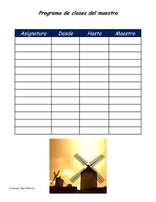 Creado por: Olga J Martínez
Programa de clases del maestro
Asignatura Desde Hasta Maestro
 