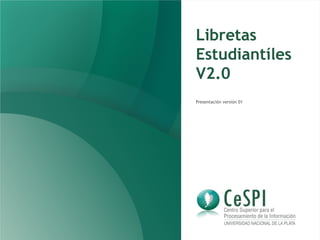 Libretas
Estudiantíles
V2.0
Presentación versión 01
 