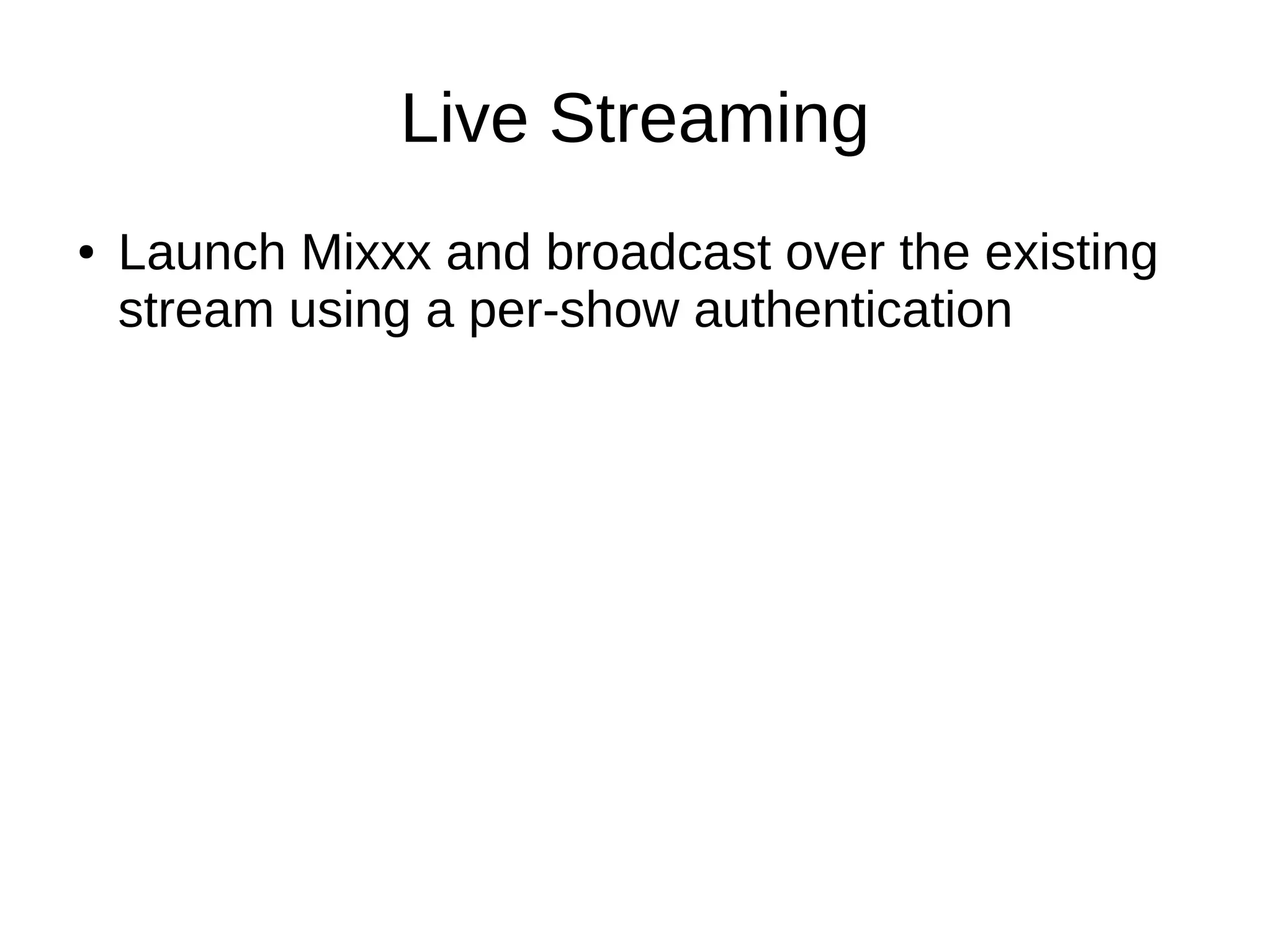 Live Streaming
● Launch Mixxx and broadcast over the existing
stream using a per-show authentication
 