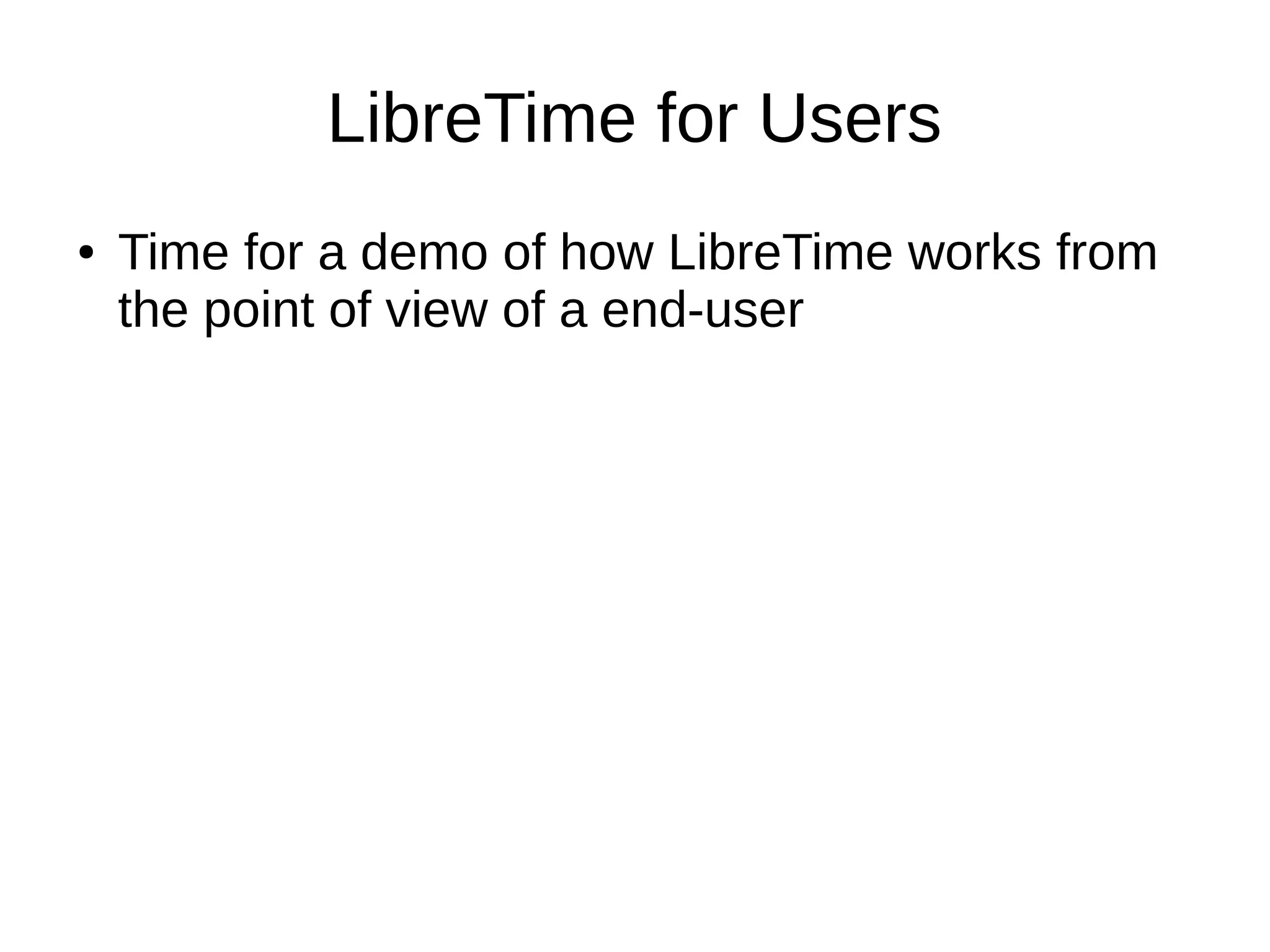 LibreTime for Users
● Time for a demo of how LibreTime works from
the point of view of a end-user
 