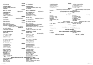 VIOLETTA                                                                                                                   ALFREDO
      Non mi scordate?                                                     ¿No me olvidásteis?                                     Sì presto, ah no, dividerti                                        Tan pronto, ¡ah, no!, arrancarte
                                                                GERMONT
                                                                                                                                   Morte non può da me.                                               la Muerte no puede de mí.
      La promessa adempio...                                               La promesa cumplo...                                    Ah, vivi, o solo un feretro                                        ¡Ah! ¡Vive! O un sólo féretro
      A stringervi qual figlia vengo al seno,                              A estrecharte en mi pecho, cual hija, vengo,            M’accoglierà con te.                                               me acogerá contigo...
      O generosa...                                                        ¡Oh, generosa!                                                                                                  VIOLETTA
                                                                VIOLETTA                                                                                  (IMPROVVISAMENTE RIANIMATA, ALZANDOSI)            (SÚBITAMENTE REANIMADA, INCORPORÁNDOSE)
      Ahimè, tardi, giungeste!                                             ¡Ay de mí! ¡Tarde llegásteis!                           È stranno...!                                                    ¡Qué extraño!
                                                    (ABBRACIANDOLO)                                              (ABRAZÁNDOLO)                                      TUTTI (SENZA VIOLETTA) - TODOS (EXCEPTO VIOLETTA)
      Pure, grata ven sono...                                              Aun así, me alegra veros...                             Chè!                                                             ¡Qué!
      Grenvil, vedete?                                                     Grenvil, ¿habéis visto?
                                                                                                                                                                                           VIOLETTA
      Fra le braccia io spiro                                              entre los brazos, yo expiro,
                                                                                                                                                                                    (PARLANDO)                                            (HABLANDO)
      Di quanti cari ho al mondo...                                        de cuantos amo en el mundo...                           Cessarono                                                     Han cesado
                                                                GERMONT                                                            Gli spasmi del dolore.                                        los espasmos del dolor
      Che mai dite?                                                        Pero, ¿qué decís?                                       In me rinasce... m’agita                                      ¡En mí renace... me agita
                                                (OSSERVANDO VIOLETTA)                                    (OBSERVANDO A VIOLETTA)   Isolito vigor!                                                un insólito vigor!
      O cielo... è ver...!                                                 ¡Oh, cielos! ¡Es cierto...!                             Ah! Ma io ritorno a viver...                                  ¡Ah! ¡Vuelvo a la vida...!
                                                                ALFREDO                                                            O gioia!                                                      ¡Qué alegría!
      La vedi, padre mio?                                                  ¿Os dáis cuenta, padre mío?                                                                   (RICADE SUL DIVANO)                           (CAE, DE NUEVO, SOBRE EL DIVÁN)
                                                                GERMONT                                                                                      ANNINA, GERMONT ED IL DOTTORE - ANNINA, GERMONT Y EL MÉDICO
      Di più non lacerarmi...                                              No me castigues más...                                  O cielo...! Muor...!                                          ¡Oh, cielos...! ¡Se muere!
      Troppo rimorso l’alma mi divora...                                   Un intenso remordimiento me devora el alma...                                                                   ALFREDO
      Quasi fulmin m’atterra ogni suo detto...                             me fulmina, me mata cada frase suya...                  Violetta!                                                        ¡Violetta!
                          (VIOLETTA APRE UN RIPOSTIGLIO E NE TOGLIE        (VIOLETTA ABRE UN CAJONCITO Y COGE UN MEDALLÓN)
                                                   UN MEDAGLIONE)
                                                                                                                                                                          ANNINA E GERMONT   - ANNINA Y GERMONT
      Ah, malcauto vegliardo!                                              ¡Ah, viejo maldito!                                     O Dio, soccorrasi...                                             ¡Oh, Dios, socorredla!
      Il mal ch’io feci ora sol vedo!                                      El mal que yo te hice ahora lo estoy viendo...                                                         IL DOTTORE - EL MÉDICO
                                                                VIOLETTA                                                           È spenta!                                                        Ha muerto.
      Più a me t’appressa... ascolta,                                      Acércate más a mí, ... escucha,                                                        ANNINA, ALFREDO E GERMONT - ANNINA, ALFREDO Y GERMONT
      amato Alfredo,                                                       mi amado Alfredo,                                       O mio dolor!                                                     ¡Qué dolor!
                                                              (CUPO)                                          (EN TONO SOMBRÍO)
      Prendi; quest’è l’immagine                                           Toma. Ésta es la imagen
                                                                                                                                                     FINE DELL’OPERA                                           FIN DE LA ÓPERA
      De’ miei passati giorni;                                             de mis días pasados;
      A rammentar ti torni                                                 que te ayude a recordar
      Colei che sì t’amò.                                                  a la que tanto te amó.
                                                                ALFREDO
      No, non morrai, non dirmelo...                                       No, no morirás, no me lo digas...
      Dei viver, amor mio...                                               Debes vivir, amor mío...
      A strazio sì terribil                                                A un dolor tan terrible
      Qui non mi trasse Iddio...                                           no me expondrá Dios.
                                                                GERMONT
      Cara, sublime vittima                                                Querida, sublime víctima
      D’un disperato amore,                                                de un amor desesperado:
      Perdonami lo strazio                                                 perdóname el dolor
      Recato al tuo bel core.                                              que le he procurado a tu buen corazón.
                                                                VIOLETTA
      Se una pudica vergine                                          Si una púdica doncella
      Degli anni suoi nel fiore                                      en la flor de su edad
      A te donassse il core...                                       te entregase su corazón...
      Sposa ti sia... Io vo’.1                                       Sea tu esposa..., así lo deseo.
      Le porgi ques’effigie;                                         Muéstrale este retrato;
      Dille che dono ell’è                                           dile que te lo regaló
      Di chi nel ciel gra gli angeli                                 quien, en el cielo, entre los ángeles,
      Prega per lei, per te.                                         reza por ella, por ti.
                                 ANNINA, GERMONT ED IL DOTTORE - ANNINA, GERMONT Y EL MÉDICO
      Finchè avrà il ciglio lacrime                                  Hasta que queden lágrimas en el cielo
      Io piangerò per te.                                            yo lloraré por ti.
      Vola a’ beati spiriti;                                         Vuela con los bienaventurados espíritus:
      Iddio ti chiama a sè.                                          Dios te llama a su lado.

36 / La Traviata                                                                                                                                                                                                                               La Traviata / 37
 