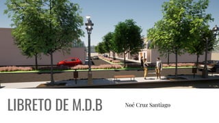LIBRETO DE M.D.B Noé Cruz Santiago
 