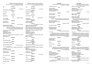 (RODOLFO SI PRECIPITA VERSO MIMÌ, SEDUTA              (RODOLFO SE PRECIPITA HACIA MIMÍ, SENTADA EN                                SCHAUNARD                                               SCHAUNARD
                 SULL’ULTIMO GRADINO. POI, LA PORTANO NELLA STANZA        EL ÚLTIMO PELDAÑO; DESPUÉS, LA LLEVAN A LA HABITACIÓN               (OSSERVA CAUTAMENTE MIMÌ; TRISTAMENTE A COLLINE                   (CAUTO, OBSERVA A MIMÍ; CON TRISTEZA, LE
                                          E LA STENDONO SUL LETTO)                                Y LA TUMBAN SOBRE LA CAMA)                                         TRAENDOLO IN DISPARTE)                         DICE A COLLINE, LLEVÁNDOLO APARTE)
                                 RODOLFO                                                       RODOLFO                              Fra mezz’ora è morta!                                             ¡Dentro de media hora, habrá muerto!
     Ah!                                                                    ¡Ah!                                                                                MIMÌ                                                      MIMÍ
                                SCHAUNARD                                                  SCHAUNARD                                Ho tanto freddo.                                                  Tengo tanto frío...
                                                        (A COLLINE)                                                  (A COLLINE)    Se avessi un manicotto!                                           ¡Si tuvieras un manguito de piel!
     Noi accostiamo quel lettuccio.                                         Acerquemos ese camastro.                                Queste mie mani riscaldare                                        ¿Es que mis manos
                                 RODOLFO                                                       RODOLFO                              non si potranno mai?                                              nunca van a entrar en calor?
     Là. Da bere.                                                           Allí.Algo para beber.                                                                                        (TOSSE)                                                    (TOSE)
                                    MIMÌ                                                         MIMÍ                                                          RODOLFO                                                 RODOLFO
     Rodolfo!                                                               ¡Rodolfo!                                               Qui, nelle mie.Taci;                                              Aquí, con las mías. Calla;
                                 RODOLFO                                                       RODOLFO                              il parlar ti stanca.                                              hablar te fatiga.
     Zitta. Riposa.                                                         Calla. Descansa.                                                                    MIMÌ                                                      MIMÍ
                                    MIMÌ                                                         MIMÍ                               Ho un po’ di tosse.                                               Tengo un poco de tos.
                                                 (ABBRACCIANDOLO)                                               (ABRAZÁNDOLO)       Ci sono avvezza.                                                  Ya estoy acostumbrada.
     O mio Rodolfo,                                                         ¡Rodolfo mío!                                                  (VEDENDO AGLI AMICI DI RODOLFO LI CHIAMA PER NOME:           (VIENDO A LOS AMIGOS DE RODOLFO, LOS LLAMA POR
     mi vuoi qui con te?                                                    ¿me aceptas contigo, aquí?                                                   ESSI ACCORRONO PREMUROSI PRESSO DI LEI)         SU NOMBRE; ELLOS SE ACERCAN, PRESUROSOS, A ELLA)
                                 RODOLFO                                                       RODOLFO                              Buon giorno, Marcello,                                            Buenos días, Marcello.
     Ah, mia Mimì!                                                          ¡Oh, Mimí, querida!                                     Schaunard, Colline, buon giorno...                                Schaunard, Colline, buenos días...
     Sempre! Sempre!                                                        ¡Siempre! ¡Siempre!                                     Tutti qui, tutti qui                                              Todos aquí, todos aquí
                                 MUSETTA                                                       MUSETTA                                                                      (SORRIDENTI A MIMÌ)                                       (SONRIENDO A MIMÍ)
                                                  (AGLI ALTRI, PIANO)                                (A LOS DEMÁS, EN VOZ BAJA)                                RODOLFO                                                 RODOLFO
     Intesi dire che Mimì, fuggita                                         Supe que Mimí, huída del Vizondito,                      Non parlar, non parlar.                                           No hables, no hables...
     dal Viscontino, era in fine di vita.                                  estaba ya en el final de su vida.                                                    MIMÌ                                                      MIMÍ
                  (RODOLFO PERSUADE MIMÌ A SDRAIARSI SUL LETTO E           (RODOLFO PERSUADE A MIMÍ PARA QUE SE TUMBE EN LA         Parlo pian; non temere.                                           Hablo despacio; no temas.
                STENDE SU DI LEI LA COPERTA, POI CON GRANDE CURA         CAMA Y LA CUBRE CON UNA COLCHA; DESPUÉS, CON GRAN          Marcello: date retta;                                             Marcello, daos una oportunidad;
                       LE ACCOMODA IL GUANCIALE SOTTO LA TESTA)            CUIDADO, LE ACOMODA LA ALMOHADA BAJOLA CABEZA)           è assai buona Musetta.                                            Musetta es tan buena...
     Dove stia? Cerca, cerca... la veggo                                   ¿Dónde estaba...? La busco y la busco... y la veo                                  MARCELLO                                                 MARCELLO
     passar per via,                                                       por la calle,                                                                           (PORGE LA MANO A   MUSETTA)                            (TOMA DE LA MANO A      MUSETTA)
     trascinandosi a stento.                                               caminando con dificultad.                                Lo so, lo so.                                                      Lo sé, lo sé.
     Mi dice:“Più non reggo...                                             Me dice: “Ya no puedo más...                                      (SCHAUNARD E COLLINE S’ALLONTANANO TRISTAMENTE.               (SCHAUNARD Y COLLINE SE APARTAN, CON TRISTEZA.
     Muoio, lo sento...                                                    Me muero..., lo siento...                                   SCHAUNARD SIDE AL TAVOLO COL VISO FRA LE MANI; COLLINE           SCHAUNARD SE SIENTA A LA MESA CON LA CARA ENTRE
                      (AGITANDOSI, SENZ’ACCORGERSI, ALZA LA VOCE)                     (SE AGITA Y, SIN DARSE CUENTA, SUBE LA VOZ)    RIMANE PENSIEROSO. MUSETTA CONDUCE MARCELLO LONTANO                  LAS MANOS; COLLINE, SE QUEDA PENSATIVO. MUSETTA
     Voglio morir con lui...                                               Quiero morir con él...                                     DA MIMÌ. SI TOGLIE GLI ORECCHINI E GLIELI PORGE DICENDOGLI      SE LLEVA A MARCELLO APARTE, SE QUITA LOS PENDIENTES,
     Forse m’aspetta...                                                    Quizá me espera...                                                                                         SOTTOVOCE)                          SE LOS DA Y LE DICE, EN VOZ BAJA)
                                MARCELLO                                                       MARCELLO                                                        MUSETTA                                                 MUSETTA
     Sst!                                                                   Sss!                                                    A te, vendi, riporta                                              Toma, véndelos.Trae
                                    MIMÌ                                                         MIMÍ                               qualche cordial.                                                  cualquier medicamento.
     Mi sento assai meglio...                                               Me siento mucho mejor...                                Manda un dottore!                                                 ¡Consigue un médico!
                                 MUSETTA                                                       MUSETTA                                                         RODOLFO                                                 RODOLFO
     ...M’accompagni, Musetta”?                                             ... Me acompañas, Musetta?”.                            Riposa.                                                           Descansa.
                                    MIMÌ                                                         MIMÍ                                                           MIMÌ                                                      MIMÍ
     Lascia ch’io guardi intorno                                            Déjame que mire alrededor...                            Tu non mi lasci?                                                  ¿Tú no me abandonas?
                                          (CON DOLCE SORRISO)                                               (SONRÍE, DULCEMENTE)                               RODOLFO                                                 RODOLFO
     Ah, come si sta bene qui!                                              ¡Ah! ¡Qué bien se está aquí...!                         No! No!                                                           ¡No! ¡No!
               (ALZANDOSI UN POCO E RIABBRACCIANDO RODOLFO)             (INCORPORÁNDOSE UN POCO, VUELVE A ABRAZAR A RODOLFO)                   (MIMÌ POCO A POCO SI ASSOPISCE: RODOLFO PRENDE           (MIMÍ, POCO A POCO, VA ADORMECIÉNDOSE. RODOLFO
     Si rinasce...                                                          Renazco...                                                        UNA SCRANNA E SIEDE PRESSO AL LETTO. MARCELLO FA      COGE UNA SILLA Y SE SIENTA JUNTO A LA CAMA. MARCELLO
     ancor sento la vita qui...                                             Siento la vida, otra vez, aquí.                                   PER PARTIRE; MUSETTA LO ARRESTA, E LO CONDUCE PIÙ      SE DISPONE A SALIR; MUSETTA LO DETIENE Y LO ALEJA AÚN
     No, tu non mi lasci più...                                             ¡No! ¡No me abandones nunca...!                                                                   LONTANO DA MIMÌ)                                                MÁS DE MIMÍ)
                                 RODOLFO                                                       RODOLFO                                                         MUSETTA                                                 MUSETTA
     Benedetta bocca,                                                       Bendita boca;                                           Ascolta!                                                          ¡Escucha!
     tu ancor mi parli.                                                     de nuevo me hablas...                                   Forse è l’ultima volta                                            Quizá sea ésta la última vez
                                 MUSETTA                                                       MUSETTA                              che ha espresso un desiderio,                                     que ella expresa un deseo,
                                                         (AGLI ALTRI)                                              (A LOS DEMÁS)    poveretta! Pel manicotto                                          ¡pobrecita! Por el manguito de piel
     Che ci avete in casa?                                                  ¿Qué tenéis en casa?                                    io vo. Con te verrò.                                              voy yo; me voy contigo.
                                MARCELLO                                                       MARCELLO                                                       MARCELLO                                                 MARCELLO
     Nulla.                                                                 Nada.                                                   Sei buona, o mia Musetta.                                         Eres buena, Musetta mía.
                                 MUSETTA                                                       MUSETTA                                               (ESCONO MUSETTA E MARCELLO FRETTOLOSI)                             (SALEN, APRESURADAMENTE, AMBOS)
     Non caffè? Non vino?                                                   ¿No hay café? ¿Ni vino?                                                            COLLINE                                                  COLLINE
                                MARCELLO                                                       MARCELLO                                   (LEVANDOSI IL PASTRANO, CON COMMOZIONE CRESCENTE)        (SE ESTÁ QUITANDO EL ABRIGO, CADA VEZ MÁS EMOCIONADO)
     Nulla.Ah, miseria!                                                     Nada. ¡Qué miseria!                                     Vecchia zimarra, senti,                                             Vieja zamarra, escucha,

44 / La bohème                                                                                                                                                                                                                                     La bohème / 45
 