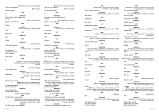 (GUARDANDOLA CON GRANDE INTERESE)                             (MIRÁNDOLA CON MUCHA ATENCIÓN)                                         MIMÌ                                                        MIMÍ
     Chè viso d’ammalata!                                                   ¡Qué cara de enferma!                                                  (AVANZANDOSI A TENTONI, INCONTRA IL TAVOLO               (AVANZANDO A TIENTAS, SE ENCUENTRA CON LA MESA
                                                        (MIMÌ RIVIENE)                                   (MIMÍ SE RECUPERA)                                     E VI DEPONE IL SUO CANDELIERE)                               Y DEJA SOBRE ELLA EL CANDELABRO)
     Si sente meglio?                                                       ¿Se encuentra mejor?                                    Ah! E la chiave, ove sarà?                                            Y la llave, ¿dónde estará?
                                    MIMÌ                                                        MIMÍ                                                           RODOLFO                                                      RODOLFO
     Sì.                                                                    Sí.                                                                            (SI TROVA PRESSO LA PORTA EL LA CHIUDE)              (SE ENCUENTRA JUNTO A LA PUERTA Y LA CIERRA)
                                RODOLFO                                                      RODOLFO                                Buio pesto!                                                           ¡No se ve nada!
     Qui c’è tanto freddo. Segga vicino                                     Aquí hace tanto frío. Siéntese junto                                                  MIMÌ                                                        MIMÍ
     al fuoco.                                                              al fuego.                                               Disgraziata!                                                          ¡Qué mala suerte tengo!
                                               (MIMÍ FA CENNO DI NO)                                 (MIMÍ NIEGA CON UN GESTO)                                 RODOLFO                                                      RODOLFO
     Aspetti... un po’ di vino...                                           Espere... un poco de vino...                            Ove sarà?                                                             ¿Donde estarán?
                                    MIMÌ                                                        MIMÍ                                                              MIMÌ                                                        MIMÍ
     Grazie.                                                                Gracias.                                                Importuna è la vicina...                                              Importuna es su vecina...
                                RODOLFO                                                      RODOLFO                                                           RODOLFO                                                      RODOLFO
                              (LE DÀ IL BICCHIERE E LE VERSA DA BERE)                          (LE DA EL VASO Y LE SIRVE EL VINO)                   (SI VOLGE DALLA PARTE OVE ODE LA VOCE DI MIMÌ)               (SE VUELVE HACIA DONDE OYE LA VOZ DE MIMÍ)
     A lei.                                                                 A su gusto...                                           Ma le pare!                                                           ¿Usted cree?
                                    MIMÌ                                                        MIMÍ                                                              MIMÌ                                                        MIMÍ
     Poco, poco.                                                            Poco, poco.                                                                  (RIPETE CON GRAZIA, AVANZANDOSI ANCORA                (REPITE CON GRACIA, AVANZANDO CON CUIDADO)
                                RODOLFO                                                      RODOLFO                                                                                                                                            CAUTAMENTE)
     Così.                                                                  ¿Así?                                                   Importuna è la vicina...                                              Importuna es su vecina...
                                    MIMÌ                                                        MIMÍ                                       (CERCA LA CHIAVE SUL PAVIMENTO, STRISCIANDO I PIEDI)              (BUSCA LA LLAVE EN EL SUELO, RASTRANDO LOS PIÉS)
     Grazie.                                                                Gracias.                                                                           RODOLFO                                                      RODOLFO
                                RODOLFO                                                      RODOLFO                                Cosa dice? Ma le pare!                                                ¡Qué cosas dice! ¿Usted cree?
                                                       (AMMIRANDOLA)                                              (ADMIRÁNDOLA)                                   MIMÌ                                                        MIMÍ
     (Chè bella bambina!)                                                   (¡Qué chica tan guapa!)                                 Cerchi.                                                               Busque.
                                    MIMÌ                                                        MIMÍ                                                           RODOLFO                                                      RODOLFO
                                    (LEVANDOSI, CERCA IL CANDELIERE)                       (SE LEVANTA Y BUSCA SU CANDELABRO)           (URTA NEL TAVOLO, VI DIPONE IL SUO CANDELIERE E SI METTE                 (SE TOPA CON LA MESA, DEJA SU LUZ Y SE PONE A
     Ora permetta                                                           Ahora, permítame                                          A CERCARE LA CHIAVE BRANDICANDO LEMANI SUL PAVIMENTO)               BUSCAR LA LLAVE PALPANDO EL SUELO CON LAS MANOS)
     che accenda il lume.                                                   que encienda la vela.                                   Cerco.                                                                Busco.
     Tutto è passato.                                                       Ya se me ha pasado todo.                                                              MIMÌ                                                        MIMÍ
                                RODOLFO                                                      RODOLFO                                Ove sarà?                                                             ¿Dónde estará?
     Tanta fretta!                                                          ¡Con tanta prisa!                                                                  RODOLFO                                                      RODOLFO
                                    MIMÌ                                                        MIMÍ                                       (TROVA LA CHIAVE EL LASCIA SFUGGIRE UN’ESCLAMAZIONE;       (AL ENCONTRAR LA LLAVE, DEJA ESCAPAR UNA EXCLAMACIÓN;
     Sì.                                                                     Sí.                                                                   POI, SUBITO PENTITO METTE LA CHIAVE IN TASCA)                LUEGO, ARREPENTIDO, SE LA METE EN EL BOLSILLO
                          (RODOLFO SCORGE A TERRA IL CANDELIERE,            (RODOLFO VE EN EL SUELO EL CANDELABRO, LO RECOGE,       Ah!                                                                    ¡Ah!
                     LO RACCOGLIE, ACCENDE E LO CONSEGNA A MIMÌ           LO ENCIENDE Y SE LO DA A MIMÍ SIN DECIR UNA SENZA FAR                                   MIMÌ                                                        MIMÍ
                                                        PAROLA)                                                        PALABRA)     L’ha trovata?                                                         ¿La ha encontrado?
                                    MIMÌ                                                        MIMÍ                                                           RODOLFO                                                      RODOLFO
                                                   (S’AVVIA PER USCIRE)                                    (EN ADEMÁN DE SALIR)     No.                                                                   No.
     Grazie. Buona sera.                                                    Gracias. Buenas noches.                                                               MIMÌ                                                        MIMÍ
                                RODOLFO                                                      RODOLFO                                Mi parve...                                                           Me pareció...
                                   (L’ACCOMPAGNA FINO ALL’USCIO)                                (LA ACOMPAÑA HASTA LA PUERTA)                                  RODOLFO                                                      RODOLFO
     Buona sera.                                                            Buenas noches.                                          In verità!                                                            Pues, no.
                                           (RITORNA SUBITO AL TAVOLO)                           (VUELVE, RÁPIDAMENTE, A LA MESA)
                                                                                                                                                                  MIMÌ                                                        MIMÍ
                                    MIMÌ                                                        MIMÍ
                                                                                                                                                                                 (CERCA A TASTONI)                                        (BUSCANDO A TIENTAS)
                                                       (ESCE; INTERNO)                                       (SALE. DESDE FUERA)    Cerca?                                                                ¿Está buscando?
     Oh! Sventata, sventata,                                                ¡Oh! ¡Qué despistada soy!
                                                                                                                                                               RODOLFO                                                      RODOLFO
                          (RIENTRANDO IN SCENA E FERMANDOSI SUL               (ENTRA DE NUEVO EN ESCENA Y SE PARA EN EL DINTEL
                          LIMITARE DELLA PORTA CHE RIMANE APERTA)                   DE LA PUERTA, QUE SE HABÍA QUEDADO ABIERTA)                       (FINGE DI CERCARE, MA GUIDATO DALLA VOCE DI                (FINGE QUE BUSCA PERO, GUIADO POR LA VOZ DE
     La chiave della stanza,                                                La llave de mi habitación,                                                             MIMÌ, TENTA AVVICINARSE AD ESSA)                           MIMÍ, INTENTA APROXIMARSE A ELLA)
     dove l’ho lasciata?                                                    ¿dónde la he dejado?                                    Cerco.                                                                 La busco.
                                RODOLFO                                                      RODOLFO
                                                                                                                                         (MIMÌ CHINA A TERRA, CERCA SEMPRE TASTONI, IN QUESTO                  (MIMÍ SE INCLINA SOBRE EL SUELO, BUSCA A TIENTAS;
                                                                                                                                       MOMENTO RODOLFO SI È AVVICINATO ED ABBASSANDOSI ESSO                   EN ESTE MOMENTO, RODOLFO SE HA ACERCADO Y, AL
     Non stia sull’uscio:                                                   No se quede en la puerta;                                           PURE, LA SUA MANO INCONTRA QUELLA DI MIMÌ)              INCLINARSE ÉL TAMBIÉN, SU MANO ENCUENTRA LA DE MIMÍ)
     il lume vacilla al vento.                                              la llama vacila con el aire.
                                                                                                                                                                  MIMÌ                                                        MIMÍ
                         (Il lume di Mimì si spegne)                                 (La vela de Mimí se apaga)                                                                         (SORPRESA)                                               (SORPRENDIDA)
                                    MIMÌ                                                        MIMÍ                                Ah!                                                                   ¡Ah!
     Oh, Dio! Torni ad accenderlo.                                          ¡Oh, Dios mío! Vuelva a encenderla.                                                RODOLFO                                                      RODOLFO
                     (RODOLFO ACCORRE COLLA SUA CANDELA, MA                   (RODOLFO ACUDE CON SU VELA, PERO, AL ACERCARSE A                         (TENENDO LA MANO DI MIMÌ, CON VOCE PIENA                    (SUJETANDO LA MANO DE MIMÍ, Y CON LA VOZ
                      AVVICINANDOSI ALLA PORTA ANCHE IL SUO LUME             LA PUERTA, TAMBIÉN SE APAGA SU VELA, Y LA HABITACIÓN                                                  D’EMOZIONE)                                       HENCHIDA DE EMOCIÓN)
                               SI SPEGNE E LA CAMERA RIMANE BUIA)                                           SE QUEDA A OSCURAS)     Chè gelida manina!                                                    ¡Qué manita tan fría!
                                RODOLFO                                                      RODOLFO                                Se la lasci riscaldar.                                                Déjeme que se la caldee.
     Oh, Dio! anche il mio s’è spento.                                      ¡Oh, Dios mío! También se ha apagado la mía.            Cercar che giova?                                                     Buscar, ¿qué importa?

14 / La bohème                                                                                                                                                                                                                                          La bohème / 15
 