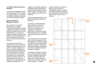 La retícula. Análisis, estructura y         magnitud. Así se obtiene unidad en la     Antes de comenzar a subdividir la
desarrollo                                  presentación de las informaciones         página hay que conocer las
                                            visuales, además impulsa el modo de       características del texto, ya que es
La comunicación depende del orden.          pensar analítico, la fundamentación       conveniente establecerla a partir de
Los lectores buscan orden y sentido         lógica y objetiva de la solución a los    las características del mismo: familia,
en la página impresa. La coherencia         problemas..                               fuente, cuerpo, ancho de línea y
y la repetición conforman la estructura,                                              interlínea.
que se define mediante la retícula.         A cada problema estudiado con rigor,                                        calle   campo
                                            debiera corresponder una retícula
División geométrica.                        específica.                                                                                 margen
Márgenes y columnas                                                                                                                     superior

                                            Si se trata de una articulación del
Con la retícula, una superficie             espacio desde el punto de vista
bidimensional o un espacio                  tradicional, recurriremos a la
tridimensional se subdivide en campos       construcción geométrica de los
o espacios más reducidos a modo de          márgenes como elemento
rejilla. Estos pueden tener las mismas      fundamental. El espacio entre ellos
dimensiones o no. El número de              determinará la zona viva, el espacio
divisiones reticulares es prácticamente     en el que situaremos las columnas de
ilimitado. La altura corresponde a un       texto.
número determinado de líneas de
texto, su ancho es idéntico al de las       No es preciso recurrir a la aritmética
columnas.                                   para construir los márgenes. El uso
                                            de la geometría nos permite constatar
Los campos y las columnas se                las proporciones y las relaciones entre
separan unos de otros por medio de          longitudes y espacios. Se emplean         margen
                                                                                      interior
espacios intermedios (calles), con la       diagonales de página y doble página
función de que las imágenes no se           para definir las distintas zonas que
toquen y conservar la legibilidad, o        subdividen las páginas.
colocar leyendas bajo las ilustraciones.
Con esta parcelación en campos              Las retículas son flexibles, a medida
reticulares pueden ordenarse mejor          que se van incorporando elementos,                                                          margen
                                                                                                                                        exterior
los elementos de la configuración:          hay que ir reajustando los primeros.
tipografía, fotografía, ilustración, etc.   Debe ser un elemento básico del
Estos elementos se ajustan a la             trabajo, pero no debe constituir un
dimensión de los campos reticulares,        elemento que nos limite para utilizar
                                                                                      margen
adaptándose exactamente a su                ciertos elementos con libertad.           inferior                                                     10
 