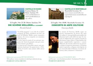 25
La musica di Vincenzo Zitello segue un
preciso orientamento di ricerca che mira
ad esaltare le insospettabili potenzialità che
dimorano tra le corde delle sue arpe. In con-
certo ne utilizza due che vengono suonate in
alternanza, l’arpa celtica e l’arpa bardica che
hanno caratteristiche espressive e sonore
differenti. Il concerto, attraverso un percor-
so dotato di rigorosa autonomia e di matura
sintesi espressiva, si dipana coinvolgente, in
un crescendo fatto di lirismi, evocazioni, al-
lusioni, ritmi, variazioni e virtuosismi.
“La bella mugnaia” è un ciclo di 20 lieder
composti da Franz Schubert nel 1823 sui
testi di Wilhelm Müller, poeta romantico
minore, che aveva composto un omonimo
ciclo di poesie.
Il ciclo narra la storia di un giovane mu-
gnaio che lascia la propria casa per cono-
scere l’amore, poi deluso.
La tristezza per il perduto amore non per-
metterà al giovane di sopravvivere e il de-
siderio di morte sarà cantato dallo stesso
ruscello.
CASTELLO DI DUINO
Frazione Duino, 32
Duino Aurisina (TS)
www.castellodiduino.it
info@castellodiduino.it
040 208120
CASTELLO DI MONTEBELLO
Montebello Vicentino (VI)
www.comune.montebello.vi.it
segreteria@comune.montebello.vi.it
0444 649035
Informazioni e prenotazioni PICCOLO FESTIVAL
366 4218001 | www.vivaticket.it| info@piccolofestival.org
INGRESSO A PAGAMENTO
12 Luglio | Ore 21.30 | Duino Aurisina (TS)
DIE SCHÖNE MÜLLERIN DI F. SCHUBERT
Piccolo Festival
Informazioni e prenotazioni FONDAZIONE AIDA
045 8001471 | www.fondazioneaida.it | fondazione@f-aida.it
INGRESSO GRATUITO
22 Luglio | Ore 18.00 | Montebello Vicentino (VI)
CONCERTO DI ARPE CELTICHE
Vincenzo Zitello
MUSICA
 