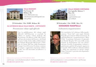 36
Con la pubblicazione del volume sugli
affreschi dell’Ottocento si conclude la
collana in quattro volumi dedicata alla
decorazione ad affresco nelle Ville Venete
nell’area dei territori delVeneto e del Friuli
Venezia Giulia, frutto della collaborazione
tra l’Istituto Regionale Ville Venete e l’Isti-
tuto di Storia dell’Arte della Fondazione
Giorgio Cini di Venezia. Il volume contiene
un ampio e aggiornato repertorio relativo
a oltre 300 cicli decorativi ad affresco e a
tempera.
Per concludere la I edizione della manife-
stazione “Sorsi Lab”, sarà ospite Edordo
Raspelli, presentatore della trasmissione di
approfondimento enogastronomico Mela-
Verde. A moderare l’incontro è il giornali-
sta Davide Bregola. Nel corso della serata,
durante la degustazione dei vini selezio-
nati per l’evento, il giornalista, scrittore e
gastronomo parlerà del proprio approccio
al mondo dell’eccellenza culinaria italiana
e della sua esperienza in questo campo.
Dopo l’incontro è prevista una degustazio-
ne enologica.
25 Settembre | Ore 18.00 | Belluno (BL)
GLI AFFRESCHI NELLE VILLE VENETE. L’OTTOCENTO
Presentazione volume sugli affreschi
26 Settembre | Ore 18.00 | Mira (VE)
EDOARDO RASPELLI
Laboratorio enogastronomico
VILLA BUZZATI
Via Visome 18
Belluno (BL)
www.villabuzzati.com
valentinamorassutti@gmail.com
0437 926414
Informazioni e prenotazioni SORSI D’AUTORE / SORSI LAB
info@sorsidautore.it | www.sorsidautore.it | 045 8001471
INGRESSO GRATUITO
VILLA VENIER CONTARINI
Via Capitello Albrizzi, 3
Mira (VE)
www.irvv.it
segreteria@irvv.net
041 5235606
Informazioni e prenotazioni FONDAZIONE AIDA
045 8001471 | www.fondazioneaida.it | fondazione@f-aida.it
INGRESSO GRATUITO
 