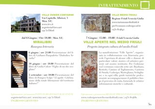 39
La manifestazione “Ville Aperte”, organiz-
zata in collaborazione con Itineraria, pre-
vede l’apertura di alcune ville e dimore di
particolare valore storico ed artistico pre-
senti sul nostro territorio. Per l’edizione
2015 verranno coinvolti sette siti (Basiliano,
Bertiolo, Camino al Tagliamento, Castions
di Strada, Codroipo, Mortegliano, Sedaglia-
no) e in ogni villa, guide turistiche profes-
sioniste accompagneranno il pubblico lun-
go il percorso di visita, fornendo le relative
informazioni storiche e culturali.
6 giugno | ore 21.00 Presentazione del li-
bro di Giuliano Pasqualetto “Diabolica Ar-
cadia”
18 giugno | ore 18.00 Presentazione del
libro di Giulia Calore “Figlio di un dio svo-
gliato”
5 settembre | ore 18.00 Presentazione del
libro di Pompeo Volpe “25 aprile. Celebra-
zione della totale liberazione del territorio
italiano?”
dal 6 Giugno | Ore 18.00 | Mira (VE)
MIRALIBRI
Rassegna letteraria
7 Giugno | 15.00 - 19.00 | Friuli Venezia Giulia
VILLE APERTE NEL MEDIO FRIULI
Progetto integrato cultura del medio Friuli
VILLE MEDIO FRIULI
Regione Friuli Venezia Giulia
www.turismomediofriuli.it
pic@comune.codroipo.ud.it
0432 824692
Informazioni e prenotazioni REGIONE FRIULIVENEZIA GIULIA
www.codroipocuorelivemediofriuli.com | 0432 824681
INGRESSO GRATUITO
Informazioni e prenotazioni ISTITUTO REGIONALEVILLEVENETE
segreteria@irvv.net | www.irvv.net | 041 5235606
INGRESSO GRATUITO
VILLA VENIER CONTARINI
Via Capitello Albrizzi, 3
Mira (VE)
www.irvv.it
segreteria@irvv.net
041 5235606
INTRATTENIMENTO
 