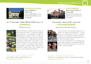 41
Mostra Mercato di piante, fiori, arredi, ac-
cessori per la casa e il giardino naturale;
cibo dall’orto e dal giardino biologico e
biodinamico. Nel parco storico e nelle sale
del Castello rivive per due giorni un giardi-
no fatto dal lavoro e dalla passione di tanti
coltivatori, collezionisti, ricercatori e pro-
duttori di piante rare e particolari. Un’ani-
ma in comune: il rispetto per la natura e
il paesaggio, a partire dalla volontà di far
rinascere l’antico parco del Castello, nel
cuore storico della Città di Thiene.
12 • 13 Settembre | Dalle 9.00 alle 19.00 | Thiene (VI)
VIRIDALIA
Mostra mercato
CASTELLO DI THIENE
Corso Garibaldi, 2
Thiene (VI)
www. castellodithiene.com
info@castellodithiene.com
329 8541962
Informazioni e prenotazioni CASTELLO DITHIENE
0445 380879 | info@castellodithiene.com
INGRESSO GRATUITO
13 Settembre | Orario 16.30 | Stienta (RO)
L’ACCHIAPPARIME
In apertura biciclette d’epoca
VILLA CAMERINI
Piazza Santo Stefano, 1
Stienta (RO)
www.comune.stienta.ro.it
info@comune.stienta.ro.it
042 5746111
Cosa succede se la maestra chiama al te-
lefono un adulto dicendogli che 30 anni
prima si è dimenticato di fare i compiti?
Succede che burattini, bambini, mamme e
papà devono aiutarlo per evitargli di torna-
re alle Scuole Elementari!
In un’ora di spettacolo con burattini, og-
getti magici, pupazzi e lavagna Davide Bre-
gola creerà uno spettacolo che è anche una
lezione contro il tempo.
Informazioni e prenotazioni FONDAZIONE AIDA
045 8001471 | www.fondazioneaida.it | fondazione@f-aida.it
INGRESSO GRATUITO
INTRATTENIMENTO
 