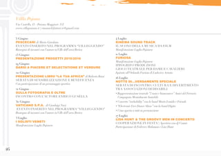 46
Villla Pojana
Via Castello, 43 - Poiana Maggiore (VI)
www.villapoiana.it | emanuelefattori.tr@gmail.com
5 Giugno
PESCECANI di Mario Giordano
EVENTO INSERITO NEL PROGRAMMA “VILLEGGENDO”
Rassegna di incontri con l’autore inVille dell’area Berica
13 Giugno
PRESENTAZIONE PROGETTI 2015/2016
19 Giugno
DARSI A PIACERE ET DELECTATIONE ET VERDURE
20 Giugno
PRESENTAZIONE LIBRO “LA TUA AFRICA” di Roberto Bassi
SERATA DI SENSIBILIZZAZIONE E BENEFICENZA
Con partecipazione di un personaggio sportivo
21 Giugno
SULLA FOTOGRAFIA E OLTRE
INCONTRO CON L’AUTORE ENRICO GUSELLA
30 Giugno
VATICANO S.P.A. di Gianluigi Nuzi
EVENTO INSERITO NEL PROGRAMMA “VILLEGGENDO”
Rassegna di incontri con l’autore inVille dell’area Berica
3 Luglio
I SOLISTI VENETI
Manifestazione Luglio Pojanese
4 Luglio
KINEMA SOUND TRACK
IL SUONO DELLA MUSICA DA FILM
Manifestazione Luglio Pojanese
11 Luglio
FURIOSA
Manifestazione Luglio Pojanese
IPPOGRIFO PRODUZIONI
GIOCO TEATRALE PER DAME E CAVALIERI
Ispirato all’Orlando Furioso di LudovicoAriosto
16 Luglio
NOTTE DI...VERSAMENTE SPECIALE
SERATA DI INCONTRO, CULTURA E DIVERTIMENTO
TRA ASSOCIAZIONI DI DISABILI
• Rappresentazione teatrale“7 nani e biancaneve”Amici del Ferraris 	
Compagnia Mentalmente Instabile
• Concerto“rockability”con la band Mario Lonido e Friends
•“Electronic Live Dance Show”con la band Digito
• Cena aperta a tutti su prenotazione
17 Luglio
LISA HUNT & THE GROOVY MEN IN CONCERTO
COOPERAZIONE IN FESTA | Aperitivo con dj Cosmic
Partecipazione di Federico Malaman e Lisa Hunt
 