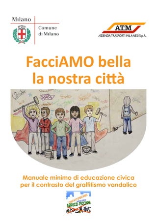 FacciAMO bella
la nostra città
Manuale minimo di educazione civica
per il contrasto del graffitismo vandalico
 