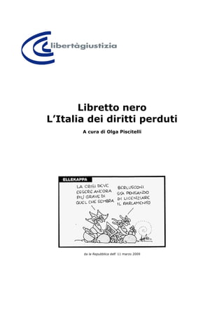 Libretto nero
L’Italia dei diritti perduti
       A cura di Olga Piscitelli




       da la Repubblica dell’ 11 marzo 2009
 