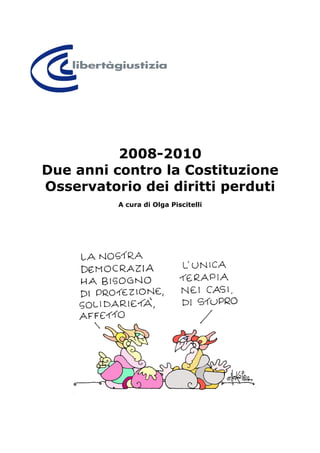 2008-2010
Due anni contro la Costituzione
Osservatorio dei diritti perduti
          A cura di Olga Piscitelli
 
