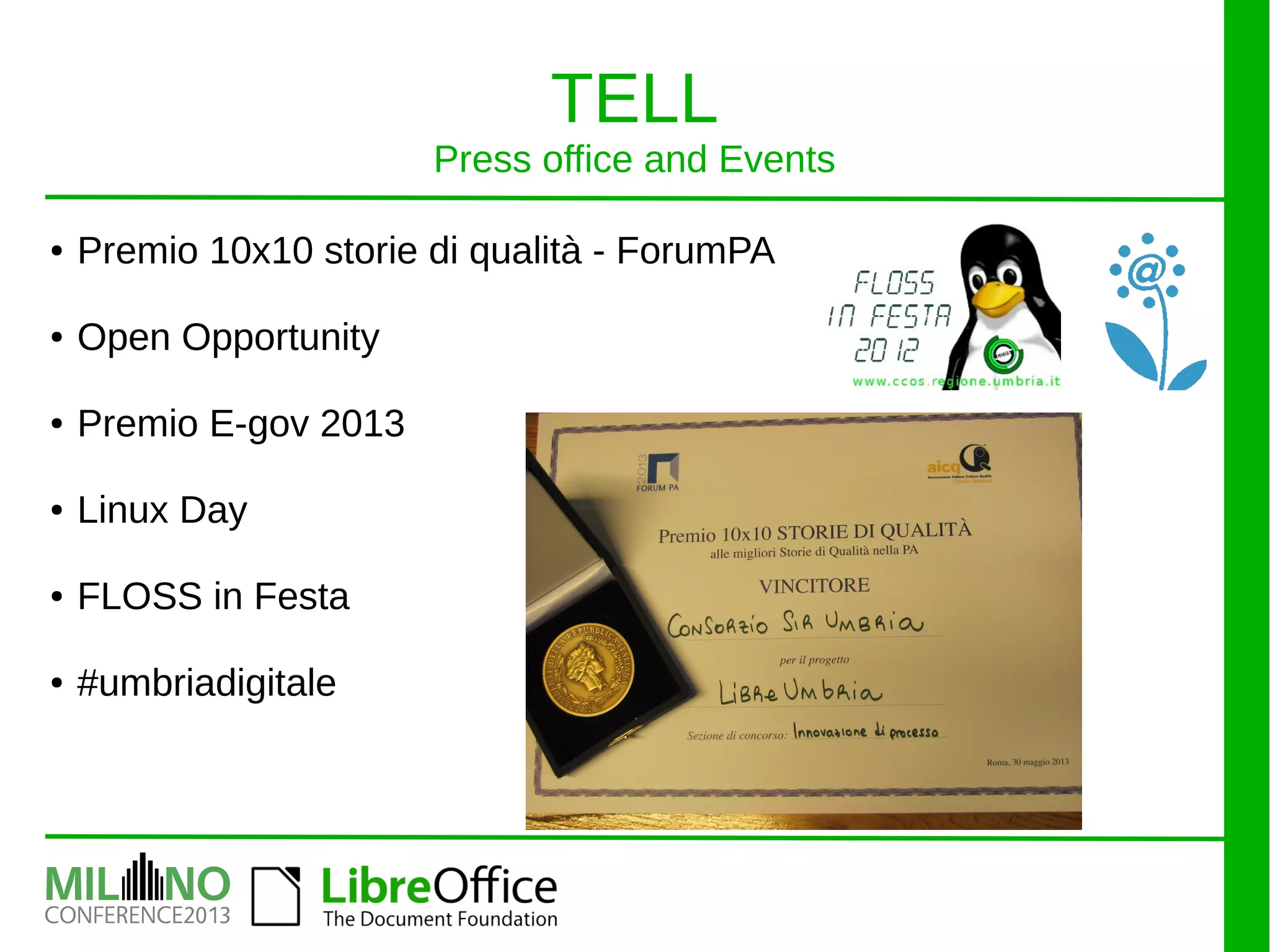 ● Premio 10x10 storie di qualità - ForumPA
● Open Opportunity
● Premio E-gov 2013
● Linux Day
● FLOSS in Festa
● #umbriadigitale
TELL
Press office and Events
 