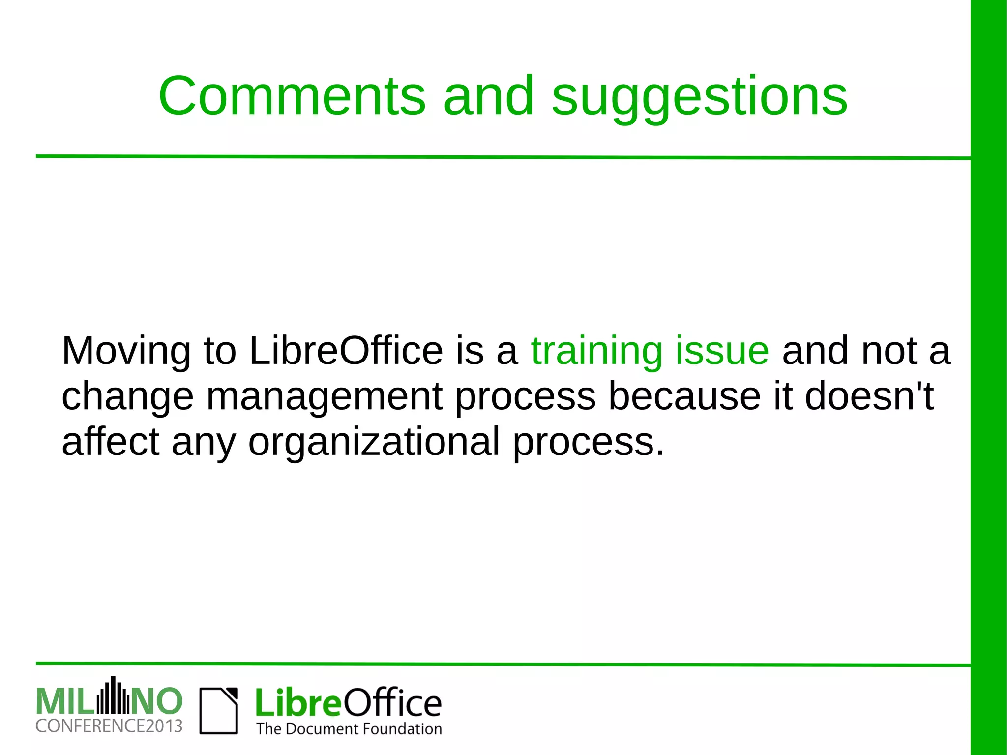 Moving to LibreOffice is a training issue and not a
change management process because it doesn't
affect any organizational process.
Comments and suggestions
 