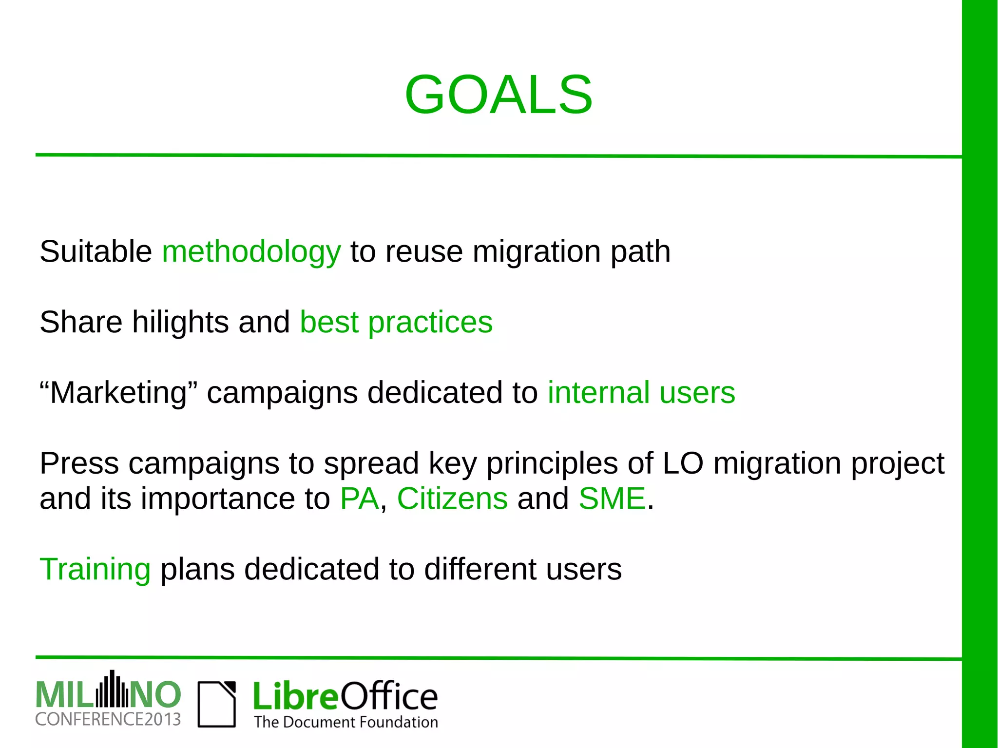 Suitable methodology to reuse migration path
Share hilights and best practices
“Marketing” campaigns dedicated to internal users
Press campaigns to spread key principles of LO migration project
and its importance to PA, Citizens and SME.
Training plans dedicated to different users
GOALS
 