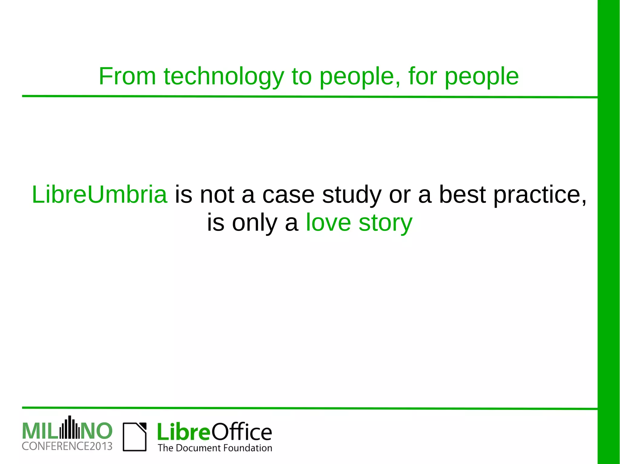 LibreUmbria is not a case study or a best practice,
is only a love story
From technology to people, for people
 
