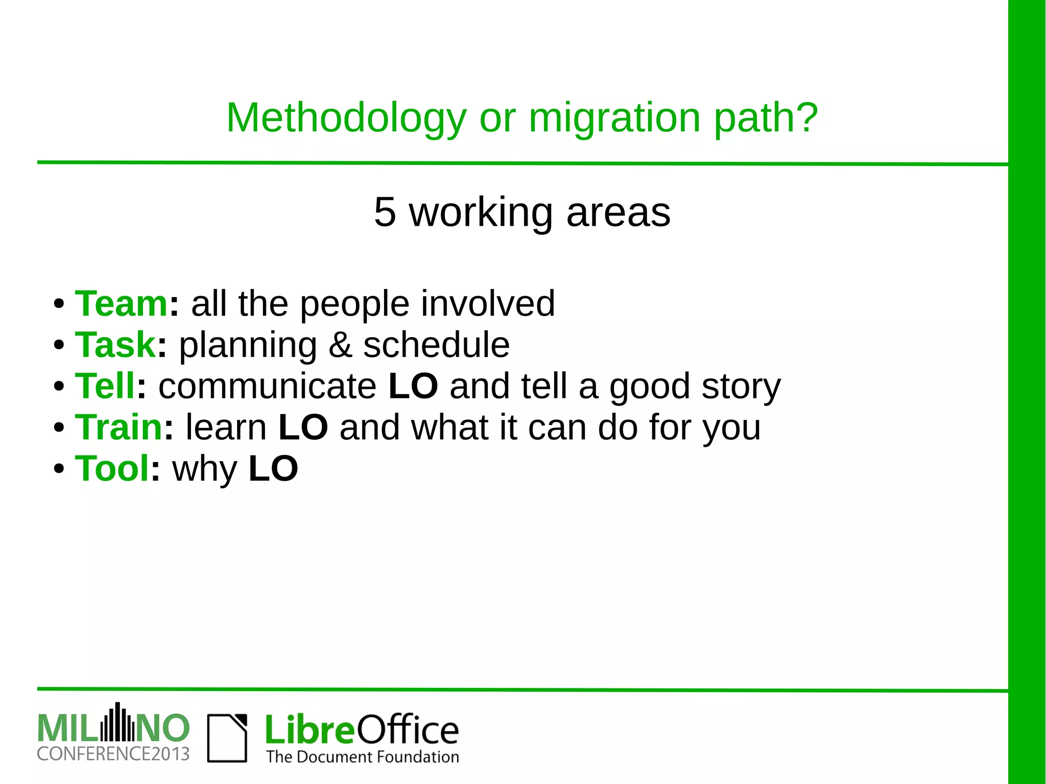 Methodology or migration path?
5 working areas
● Team: all the people involved
● Task: planning & schedule
● Tell: communicate LO and tell a good story
● Train: learn LO and what it can do for you
● Tool: why LO
 