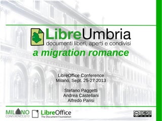 a migration romance
LibreOffice Conference
Milano, Sept. 25-27 2013
Stefano Paggetti
Andrea Castellani
Alfredo Parisi
 