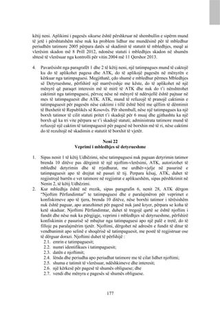 këtij neni. Aplikimi i pagesës sikurse është përshkruar në shembullin e sipërm mund
të jetë i përshtatshëm nëse nuk ka problem lidhur me mundësinë për të mbledhur
periudhën tatimore 2005 përpara datës së skadimit të statutit të mbledhjes, meqë ai
vlerësim skadon më 8 Prill 2012, ndonëse statuti i mbledhjes skadon në shumën
shtesë të vlerësuar nga kontrolli për vitin 2004 më 11 Qershor 2013.

4.   Pavarësisht nga paragrafët 1 dhe 2 të këtij neni, një tatimpagues mund të caktojë
     ku do të aplikohet pagesa dhe ATK, do të aplikojë pagesën në mënyrën e
     kërkuar nga tatimpaguesi. Megjithatë, çdo shumë e mbledhur përmes Mbledhjes
     së Detyrueshme, përfshirë një marrëveshje me këste, do të aplikohet në një
     mënyrë që paraqet interesin më të mirë të ATK dhe nuk do t’i nënshtrohet
     caktimit nga tatimpaguesi, përveç nëse në mënyrë të ndërsjellë është pajtuar në
     mes të tatimpaguesit dhe ATK. ATK, mund të refuzojë të pranojë caktimin e
     tatimpaguesit për pagesën nëse caktimi i tillë është bërë me qëllim të dëmtimit
     të Buxhetit të Republikës së Kosovës. Për shembull, nëse një tatimpagues ka një
     borxh tatimor të cilit statuti pritet t’i skadojë për 6 muaj dhe gjithashtu ka një
     borxh që ka tri vite përpara se t’i skadojë statuti; administrata tatimore mund të
     refuzojë një caktim të tatimpaguesit për pagesë në borxhin më të ri, nëse caktimi
     do të rezultojë në skadimin e statutit të borxhit të vjetër.

                                     Neni 22
                        Veprimi i mbledhjes së detyrueshme

1.   Sipas nenit 1 të këtij Udhëzimi, nëse tatimpaguesi nuk paguan detyrimin tatimor
     brenda 10 ditëve pas dërgimit të një njoftim-vlerësimi, ATK, autorizohet të
     mbledhë detyrimin dhe të rrjedhurat, me urdhër-vjelje në pasurinë e
     tatimpaguesit apo të drejtat në pasuri të tij. Perpara kësaj, ATK, duhet të
     regjistrojë barrën e vet tatimore në regjistrat e aplikueshëm, sipas përshkrimit në
     Nenin 2, të këtij Udhëzimi.
2.   Kur mbledhja është në rrezik, sipas paragrafin 6, nenit 28, ATK dërgon
     “Njoftim Përfundimtar” te tatimpaguesi dhe e paralajmëron për veprimet e
     konfiskimeve apo të tjera, brenda 10 ditëve, nëse borxhi tatimor i tërësishëm
     nuk është paguar, apo aranzhimet për pagesë nuk janë kryer, përpara se koha të
     ketë skaduar. Njoftimi Përfundimtar, duhet të tregojë qartë se është njoftim i
     fundit dhe nëse nuk ka përgjigje, veprimi i mbledhjes së detyrueshme, përfshirë
     konfiskimin e pasurisë së mbajtur nga tatimpaguesi apo një palë e tretë, do të
     filloje pa paralajmërim tjetër. Njoftimi, dërgohet në adresën e fundit të ditur të
     vendbanimit apo selinë e shoqërisë së tatimpaguesit, me postë të regjistruar ose
     të dërguar dorazi. Njoftimi duhet të përfshijë :
       2.1. emrin e tatimpaguesit;
       2.2. numri identifikues i tatimpaguesit;
       2.3. datën e njoftimit;
       2.4. lënda dhe periudha apo periudhat tatimore me të cilat lidhet njoftimi;
       2.5. shuma e tatimit të vlerësuar, ndëshkimeve dhe interesit;
       2.6. një kërkesë për pagesë të shumës obliguese; dhe
       2.7. vendi dhe mënyra e pagesës së shumës obliguese.



                                          177
 