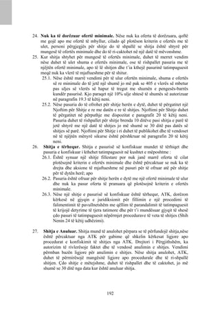 24. Nuk ka të dorëzuar ofertë minimale. Nëse nuk ka oferta të dorëzuara, qoftë
    me gojë apo me ofertë të mbyllur, cilado që plotëson kriterin e ofertës me të
    ulet, personi përgjegjës për shitje do të shpallë se shitja është shtyrë për
    mungesë të ofertës minimale dhe do të ri-caktohet në një datë të mëvonshme.
25. Kur shitja shtyhet për mungesë të ofertës minimale, duhet të merret vendim
    nëse duhet të ulet shuma e ofertës minimale, ose të rishpallet pasuria me të
    njëjtën ofertë minimale, apo të lë shitjen dhe t’ia kthejë pasurinë tatimpaguesit
    meqë nuk ka vlerë të mjaftueshme për të shitur.
     25.1. Nëse është marrë vendimi për të ulur ofertën minimale, shuma e ofertës
           së re minimale do të jetë një shumë jo më pak se 405 e vlerës së mbetur
           pas uljes së vlerës së hapur të tregut me shumën e pengesës-barrës
           kundër pasurisë. Kjo paraqet një 10% ulje shtesë të shumës së autorizuar
           në paragrafin 19.3 të këtij neni.
     25.2. Nëse pasuria do të ofrohet për shitje herën e dytë, duhet të përgatitet një
           Njoftim për Shitje e re me datën e re të shitjes. Njoftimi për Shitje duhet
           të përgatitet në përputhje me dispozitat e paragrafit 20 të këtij neni.
           Pasuria duhet të rishpallet për shitje brenda 10 ditëve pasi shitja e parë të
           jetë shtyrë me një datë të shitjes jo më shumë se 30 ditë pas datës së
           shitjes së parë. Njoftimi për Shitje i ri duhet të publikohet dhe të vendoset
           në të njëjtën mënyrë sikurse është përshkruar në paragrafin 20 të këtij
           neni.
26. Shitja e tërhequr. Shitja e pasurisë së konfiskuar mundet të tërhiqet dhe
      pasuria e konfiskuar i kthehet tatimpaguesit në kushtet e mëposhtme :
     26.1. Është synuar një shitje fillestare por nuk janë marrë oferta të cilat
           plotësojnë kriterin e ofertës minimale dhe është përcaktuar se nuk ka të
           drejta dhe aksione të mjaftueshme në pasuri për të ofruar atë për shitje
           për të dytën herë; apo
     26.2. Pasuria është ofruar për shitje herën e dytë me një ofertë minimale të ulur
           dhe nuk ka pasur oferta të pranuara që plotësojnë kriterin e ofertës
           minimale.
     26.3. Nëse një shitje e pasurisë së konfiskuar është tërhequr, ATK, dorëzon
           kërkesë në gjyqin e juridiksionit për fillimin e një procedimi të
           falimentimit të pavullnetshëm me qëllim të parandalimit të tatimpaguesit
           të krijojë detyrime të tjera tatimore dhe për t’i mundësuar gjyqit të shesë
           çdo pasuri të tatimpaguesit nëpërmjet procedurave të veta të shitjes (Shih
           Nenin 24 të këtij udhëzimi).

27.   Shitja e Anuluar. Shitja mund të anulohet përpara se të përfundojë shitja,nëse
      është përcaktuar nga ATK për gabime që shkelin kërkesat ligjore apo
      procedurat e konfiskimit të shitjes nga ATK. Drejtori i Përgjithshëm, ka
      autorizim të rivlerësoje faktet dhe të vendosë anulimin e shitjes. Vendimi
      përmban bazën ligjore për anulimin e shitjes. Nëse shitja anulohet, ATK,
      duhet të përmirësojë mangësitë ligjore apo procedurale dhe të ri-shpallë
      shitjen. Çdo shitje e mëtejshme, duhet të rishpallet dhe të caktohet, jo më
      shumë se 30 ditë nga data kur është anuluar shitja.




                                          192
 
