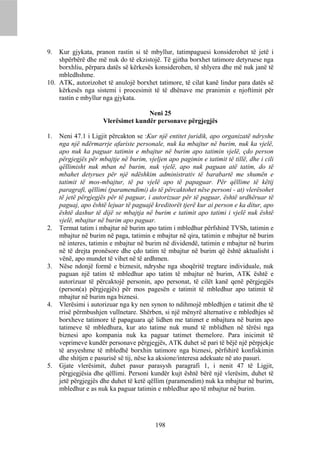 9.  Kur gjykata, pranon rastin si të mbyllur, tatimpaguesi konsiderohet të jetë i
    shpërbërë dhe më nuk do të ekzistojë. Të gjitha borxhet tatimore detyruese nga
    borxhliu, përpara datës së kërkesës konsiderohen, të shlyera dhe më nuk janë të
    mbledhshme.
10. ATK, autorizohet të anulojë borxhet tatimore, të cilat kanë lindur para datës së
    kërkesës nga sistemi i procesimit të të dhënave me pranimin e njoftimit për
    rastin e mbyllur nga gjykata.

                                     Neni 25
                      Vlerësimet kundër personave përgjegjës

1.   Neni 47.1 i Ligjit përcakton se :Kur një entitet juridik, apo organizatë ndryshe
     nga një ndërmarrje afariste personale, nuk ka mbajtur në burim, nuk ka vjelë,
     apo nuk ka paguar tatimin e mbajtur në burim apo tatimin vjelë, çdo person
     përgjegjës për mbajtje në burim, vjeljen apo pagimin e tatimit të tillë, dhe i cili
     qëllimisht nuk mban në burim, nuk vjelë, apo nuk paguan atë tatim, do të
     mbahet detyrues për një ndëshkim administrativ të barabartë me shumën e
     tatimit të mos-mbajtur, të pa vjelë apo të papaguar. Për qëllime të këtij
     paragrafi, qëllimi (paramendimi) do të përcaktohet nëse personi - at) vlerësohet
     të jetë përgjegjës për të paguar, i autorizuar për të paguar, është urdhëruar të
     paguaj, apo është lejuar të paguajë kreditorët tjerë kur ai person e ka ditur, apo
     është dashur të dijë se mbajtja në burim e tatimit apo tatimi i vjelë nuk është
     vjelë, mbajtur në burim apo paguar.
2.   Termat tatim i mbajtur në burim apo tatim i mbledhur përfshinë TVSh, tatimin e
     mbajtur në burim në paga, tatimin e mbajtur në qira, tatimin e mbajtur në burim
     në interes, tatimin e mbajtur në burim në dividendë, tatimin e mbajtur në burim
     në të drejta pronësore dhe çdo tatim të mbajtur në burim që është aktualisht i
     vënë, apo mundet të vihet në të ardhmen.
3.   Nëse ndonjë formë e biznesit, ndryshe nga shoqëritë tregtare individuale, nuk
     paguan një tatim të mbledhur apo tatim të mbajtur në burim, ATK është e
     autorizuar të përcaktojë personin, apo personat, të cilët kanë qenë përgjegjës
     (person(a) përgjegjës) për mos pagesën e tatimit të mbledhur apo tatimit të
     mbajtur në burim nga biznesi.
4.   Vlerësimi i autorizuar nga ky nen synon to ndihmojë mbledhjen e tatimit dhe të
     rrisë përmbushjen vullnetare. Shërben, si një mënyrë alternative e mbledhjes së
     borxheve tatimore të papaguara që lidhen me tatimet e mbajtura në burim apo
     tatimeve të mbledhura, kur ato tatime nuk mund të mblidhen në tërësi nga
     biznesi apo kompania nuk ka paguar tatimet themelore. Para inicimit të
     veprimeve kundër personave përgjegjës, ATK duhet së pari të bëjë një përpjekje
     të arsyeshme të mbledhë borxhin tatimore nga biznesi, përfshirë konfiskimin
     dhe shitjen e pasurisë së tij, nëse ka aksione/interesa adekuate në ato pasuri.
5.   Gjate vlerësimit, duhet pasur parasysh paragrafi 1, i nenit 47 të Ligjit,
     përgjegjësia dhe qëllimi. Personi kundër kujt është bërë një vlerësim, duhet të
     jetë përgjegjës dhe duhet të ketë qëllim (paramendim) nuk ka mbajtur në burim,
     mbledhur e as nuk ka paguar tatimin e mbledhur apo të mbajtur në burim.




                                          198
 