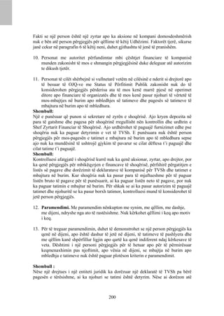 Fakti se një person është një zyrtar apo ka aksione në kompani domosdoshmërish
nuk e bën atë person përgjegjës për qëllime të këtij Udhëzimi. Faktorët tjerë, sikurse
janë cekur në paragrafin 6 të këtij neni, duhet gjithashtu të jenë të pranishëm.

10. Personat me autoritet përfundimtar mbi çështjet financiare të kompanisë
    munden zakonisht të mos e shmangin përgjegjësinë duke deleguar atë autorizim
    te dikush tjetër.

11. Personat të cilët shërbejnë si vullnetarë vetëm në cilësinë e nderit si drejtorë apo
     të besuar të OJQ-ve me Status të Përfitimit Publik zakonisht nuk do të
     konsiderohen përgjegjës përderisa ata të mos kenë marrë pjesë në operimet
     ditore apo financiare të organizatës dhe të mos kenë pasur njohuri të vërtetë të
     mos-mbajtjes në burim apo mbledhjes së tatimeve dhe pagesës së tatimeve të
     mbajtura në burim apo të mbledhura.
Shembull:
Një e punësuar që punon si sekretare në zyrën e shoqërisë. Ajo kryen depozita në
para të gatshme dhe pagesa për shoqërinë rregullisht nën kontrollin dhe urdhrin e
Shef Zyrtarit Financiar të Shoqërisë. Ajo urdhërohet të paguajë furnizimet edhe pse
shoqëria nuk ka paguar detyrimin e vet të TVSh. E punësuara nuk është person
përgjegjës për mos-pagesën e tatimet e mbajtura në burim apo të mbledhura sepse
ajo nuk ka mundësinë të ushtrojë gjykim të pavarur se cilat dëftesa t’i paguajë dhe
cilat tatime t’i paguajë.
Shembull:
Kontrolluesi afatgjatë i shoqërisë kurrë nuk ka qenë aksionar, zyrtar, apo drejtor, por
ka qenë përgjegjës për mbikëqyrjen e financave të shoqërisë, përfshirë përgatitjen e
listës së pagave dhe dorëzimit të deklaratave të kompanisë për TVSh dhe tatimet e
mbajtura në burim. Kur shoqëria nuk ka pasur para të mjaftueshme për të paguar
listën bruto të pagave për të punësuarit, ai ka paguar listën neto të pagave, por nuk
ka paguar tatimin e mbajtur në burim. Për shkak se ai ka pasur autorizim të paguajë
tatimet dhe njohuritë se ka pasur borxh tatimor, kontrolluesi mund të konsiderohet të
jetë person përgjegjës.

12. Paramendimi. Me paramendim nënkupton me synim, me qëllim, me dashje,
    me dijeni, ndryshe nga ato të rastësishme. Nuk kërkohet qëllimi i keq apo motiv
    i keq.

13. Për të treguar paramendimin, duhet të demonstrohet se një person përgjegjës ka
    qenë në dijeni, apo është dashur të jetë në dijeni, të tatimeve të pashlyera dhe
    me qëllim kanë shpërfillur ligjin apo qartë ka qenë indiferent ndaj kërkesave të
    veta. Dështimi i një personi përgjegjës për të hetuar apo për të përmirësuar
    keqmenaxhimin pas njoftimit, apo vënia në dijeni, se mbajtja në burim apo
    mbledhja e tatimeve nuk është paguar plotëson kriterin e paramendimit.

Shembull :
Nëse një drejtues i një entiteti juridik ka dorëzuar një deklaratë të TVSh pa bërë
pagesën e tërësishme, ai ka njohuri se tatimi është detyrim. Nëse ai dorëzon atë



                                          200
 
