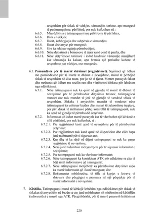 arsyeshëm për shkak të vdekjes, sëmundjes serioze, apo mungesë
                 të pashmangshme, përfshinë, por nuk kufizohen në :
         6.6.5. Marrëdhënia e tatimpaguesit me palët tjera të përfshira;
         6.6.6. Data e vdekjes;
         6.6.7. Datat, kohëzgjatja dhe ashpërsia e sëmundjes;
         6.6.8. Datat dhe arsyet për mungesë;
         6.6.9. Si e ka ndaluar ngjarja përmbushjen;
         6.6.10. Nëse detyrimet e bizneseve të tjera kanë qenë të paafta, dhe
         6.6.11. Nëse detyrimeve tatimore i është kushtuar vëmendje menjëherë
                 kur sëmundja ka kaluar, apo brenda një periudhe kohore të
                 arsyeshme pas vdekjes, ose mungesës.

     6.7. Pamundësia për të marrë shënimet (regjistrimet). Sqarimet që lidhen
          me pamundësinë për të marrë te dhënat e nevojshme, mund të përbëjnë
          shkak të arsyeshëm në disa raste, por jo në të tjerat. Merren parasysh faktet
          dhe rrethanat që lidhen me secilin rast dhe vlerësohet kërkesa për lehtësim
          nga ndëshkimet.
          6.7.1. Nëse tatimpaguesi nuk ka qenë në gjendje të marrë të dhënat të
                    nevojshme për të përmbushur detyrimin tatimor, tatimpaguesi
                    mundet ose nuk mundet të jetë në gjendje të vendosë shkak të
                    arsyeshëm. Shkaku i arsyeshëm mundet të vendoset nëse
                    tatimpaguesi ka ushtruar kujdes dhe maturi të zakonshme tregtare,
                    por për shkak të rrethanave përtej kontrollit të tatimpaguesit, nuk
                    ka qenë në gjendje të përmbushë detyrimet.
          6.7.2. Informatat që duhet marrë parasysh kur të vlerësohet një kërkesë e
                    tillë përfshinë, por nuk kufizohet, si :
               6.7.2.1. Pse regjistrimet kanë qenë të nevojshme për të përmbushur
                          detyrimet;
               6.7.2.2. Pse regjistrimet nuk kanë qenë në dispozicion dhe cilët hapa
                          janë ndërmarrë për ti siguruar ato;
               6.7.2.3. Kur dhe si ka rënë në dijeni tatimpaguesi se nuk ka pasur
                          regjistrime të nevojshme;
               6.7.2.4. Nëse janë hulumtuar mënyrat tjera për të siguruar informatat e
                          nevojshme;
               6.7.2.5. Pse tatimpaguesi nuk ka vlerësuar informatat;
               6.7.2.6. Nëse tatimpaguesi ka kontaktuar ATK për udhëzime se çka të
                          bëjë rreth informatave që i mungojnë;
               6.7.2.7. Nëse tatimpaguesi menjëherë ka përmbushur detyrimet sapo
                          ka marrë informatat që i kanë munguar; dhe
               6.7.2.8. Dokumentet mbështetëse, të tilla si kopjet e letrave të
                          shkruara dhe përgjigjet e pranuara në një përpjekje për të
                          marrë informatat e nevojshme.

7.   Këshilla. Tatimpaguesi mund të kërkojë lehtësim nga ndëshkimet për shkak të
     shkakut të arsyeshëm në bazën se ato janë mbështetur në mirëbesim në këshillën
     (informatën) e marrë nga ATK. Përgjithësisht, për të marrë parasysh lehtësimin



                                         220
 