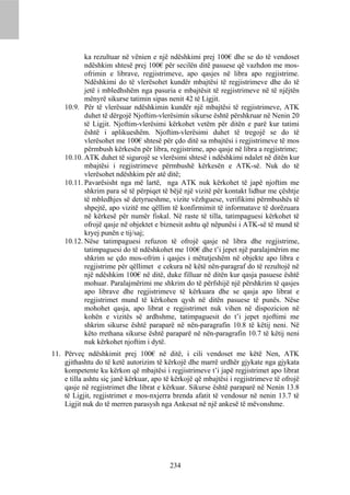 ka rezultuar në vënien e një ndëshkimi prej 100€ dhe se do të vendoset
           ndëshkim shtesë prej 100€ për secilën ditë pasuese që vazhdon me mos-
           ofrimin e librave, regjistrimeve, apo qasjes në libra apo regjistrime.
           Ndëshkimi do të vlerësohet kundër mbajtësi të regjistrimeve dhe do të
           jetë i mbledhshëm nga pasuria e mbajtësit të regjistrimeve në të njëjtën
           mënyrë sikurse tatimin sipas nenit 42 të Ligjit.
    10.9. Për të vlerësuar ndëshkimin kundër një mbajtësi të regjistrimeve, ATK
           duhet të dërgojë Njoftim-vlerësimin sikurse është përshkruar në Nenin 20
           të Ligjit. Njoftim-vlerësimi kërkohet vetëm për ditën e parë kur tatimi
           është i aplikueshëm. Njoftim-vlerësimi duhet të tregojë se do të
           vlerësohet me 100€ shtesë për çdo ditë sa mbajtësi i regjistrimeve të mos
           përmbush kërkesën për libra, regjistrime, apo qasje në libra a regjistrime;
    10.10. ATK duhet të sigurojë se vlerësimi shtesë i ndëshkimi ndalet në ditën kur
           mbajtësi i regjistrimeve përmbushë kërkesën e ATK-së. Nuk do të
           vlerësohet ndëshkim për atë ditë;
    10.11. Pavarësisht nga më lartë, nga ATK nuk kërkohet të japë njoftim me
           shkrim para së të përpiqet të bëjë një vizitë për kontakt lidhur me çështje
           të mbledhjes së detyrueshme, vizite vëzhguese, verifikimi përmbushës të
           shpejtë, apo vizitë me qëllim të konfirmimit të informatave të dorëzuara
           në kërkesë për numër fiskal. Në raste të tilla, tatimpaguesi kërkohet të
           ofrojë qasje në objektet e biznesit ashtu që nëpunësi i ATK-së të mund të
           kryej punën e tij/saj;
    10.12. Nëse tatimpaguesi refuzon të ofrojë qasje në libra dhe regjistrime,
           tatimpaguesi do të ndëshkohet me 100€ dhe t’i jepet një paralajmërim me
           shkrim se çdo mos-ofrim i qasjes i mëtutjeshëm në objekte apo libra e
           regjistrime për qëllimet e cekura në këtë nën-paragraf do të rezultojë në
           një ndëshkim 100€ në ditë, duke filluar në ditën kur qasja pasuese është
           mohuar. Paralajmërimi me shkrim do të përfshijë një përshkrim të qasjes
           apo librave dhe regjistrimeve të kërkuara dhe se qasja apo librat e
           regjistrimet mund të kërkohen qysh në ditën pasuese të punës. Nëse
           mohohet qasja, apo librat e regjistrimet nuk vihen në dispozicion në
           kohën e vizitës së ardhshme, tatimpaguesit do t’i jepet njoftimi me
           shkrim sikurse është paraparë në nën-paragrafin 10.8 të këtij neni. Në
           këto rrethana sikurse është paraparë në nën-paragrafin 10.7 të këtij neni
           nuk kërkohet njoftim i dytë.
11. Përveç ndëshkimit prej 100€ në ditë, i cili vendoset me këtë Nen, ATK
    gjithashtu do të ketë autorizim të kërkojë dhe marrë urdhër gjykate nga gjykata
    kompetente ku kërkon që mbajtësi i regjistrimeve t’i japë regjistrimet apo librat
    e tilla ashtu siç janë kërkuar, apo të kërkojë që mbajtësi i regjistrimeve të ofrojë
    qasje në regjistrimet dhe librat e kërkuar. Sikurse është paraparë në Nenin 13.8
    të Ligjit, regjistrimet e mos-nxjerra brenda afatit të vendosur në nenin 13.7 të
    Ligjit nuk do të merren parasysh nga Ankesat në një ankesë të mëvonshme.




                                          234
 