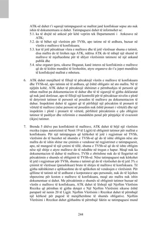 ATK-së duhet t’i sqarojë tatimpaguesit se mallrat janë konfiskuar sepse ato nuk
     ishin të dokumentuara si duhet. Tatimpaguesi duhet të informohet se:
     5.1. ka të drejtë në ankesë për këtë veprim tek Departamenti i Ankesave në
          ATK;
     5.2. do të bëhet një vlerësim për TVSh, apo tatime në të ardhura, bazuar në
          vlerën e mallrave të konfiskuara;
     5.3. kur të jetë përcaktuar vlera e mallrave dhe të jetë vlerësuar shuma e tatimit,
          disa mallra do të lirohen nga ATK, ndërsa ATK do të mbajë një shumë të
          mallrave të mjaftueshme për të shlyer vlerësimin tatimore në një ankand
          publik dhe
     5.4. nëse organet tjera, sikurse Doganat, kanë interes në konfiskimin e mallrave
          që do të kishin mundësi të liroheshin, atyre organeve do t’u jepet mundësia
          të konfiskojnë mallrat e mbetura.

6.   ATK duhet menjëherë të fillojë të përcaktojë vlerën e mallrave të konfiskuara
     dhe TVSh-në, apo tatimin në të ardhura, që është obligativ në ato mallra. Në të
     njëjtën kohë, ATK duhet të përcaktojë shënimet e përmbushjes të personit që
     mban mallrat pa dokumentacion të duhur dhe të të sigurojë të gjitha deklaratat
     që nuk janë dorëzuar, apo të fillojë një kontrollë për të përcaktuar nivelin e plotë
     të detyrimit tatimor të personit në posedim të mallrave pa dokumentacion të
     duhur. Inspektimi duhet të zgjatet që të përfshijë një përcaktim të pronarit të
     vërtetë të mallrave (nëse personi në posedim nuk është pronari i vërtetë) dhe një
     inspektim i plotë i pronarit të vërtetë, përfshirë përcaktimin e çdo obligimi
     tatimor të pashlyer dhe referimin e mundshëm penal për përpjekje të evazionit
     (ikjes) tatimor.

7.   Brenda 5 ditëve pas konfiskimit të mallrave, ATK duhet të bëjë një vlerësim
     rreziku (sipas autorizimit të Nenit 19 të Ligjit) të obligimit tatimor për mallrat e
     konfiskuara. Për një tatimpagues që kërkohet të jetë i regjistruar në TVSh,
     vlerësimi do të bazohet në shumën e TVSh-së që do të ishte obligim nëse ato
     mallra do të ishin shitur me çmimin e vendosur në regjistrimet e tatimpaguesit,
     apo, në mungesë të një çmimi të tillë, shuma e TVSh-së që do të ishte obligim
     nëse një shitje e atyre mallrave do të ndodhte në tregun e hapur. Meqë nuk ka
     dokumentacion të duhur të mallrave, TVSh e zbritshme nuk do të llogaritet në
     përcaktimin e shumës së obligimit të TVSh-së. Nëse tatimpaguesi nuk kërkohet
     të jetë i regjistruar për TVSh, shuma e tatimit që do të vlerësohet do të jetë 3% e
     çmimit të vlerësuar (parashikuar) bruto të shitjes të mallrave të konfiskuara. Të
     gjitha ndëshkimet e aplikueshme do të aplikohen në vendosjen e vlerësimit. Për
     qëllime të tatimit në të ardhurat e korporatave apo personale, nuk do të lejohen
     shpenzime për koston e mallrave të konfiskuara, meqë ato mallra nuk ishin
     dokumentuar si duhet. Me përcaktimin e shumës së obligimit tatimor bazuar në
     vlerën e mallrave të konfiskuara, ATK duhet të lëshojë një Njoftim Vlerësim
     Rreziku që përmban të gjitha detajet e Një Njoftim Vlerësimi sikurse është
     paraparë në nenin 20 të Ligjit. Njoftim Vlerësimi i Rrezikut duhet të përmbajë
     një kërkesë për pagesë të menjëhershme të shumës obligative. Njoftim
     Vlerësimi i Rrezikut duhet gjithashtu të përmbajë faktin se tatimpaguesi mund



                                          244
 