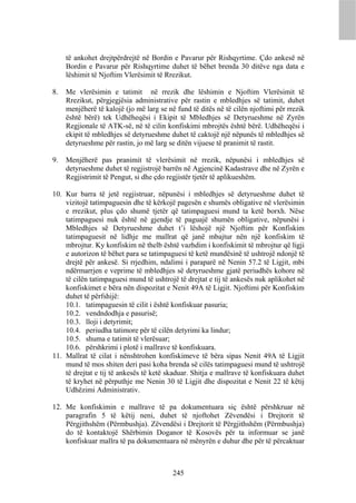 të ankohet drejtpërdrejtë në Bordin e Pavarur për Rishqyrtime. Çdo ankesë në
     Bordin e Pavarur për Rishqyrtime duhet të bëhet brenda 30 ditëve nga data e
     lëshimit të Njoftim Vlerësimit të Rrezikut.

8.   Me vlerësimin e tatimit në rrezik dhe lëshimin e Njoftim Vlerësimit të
     Rrezikut, përgjegjësia administrative për rastin e mbledhjes së tatimit, duhet
     menjëherë të kalojë (jo më larg se në fund të ditës në të cilën njoftimi për rrezik
     është bërë) tek Udhëheqësi i Ekipit të Mbledhjes së Detyrueshme në Zyrën
     Regjionale të ATK-së, në të cilin konfiskimi mbrojtës është bërë. Udhëheqësi i
     ekipit të mbledhjes së detyrueshme duhet të caktojë një nëpunës të mbledhjes së
     detyrueshme për rastin, jo më larg se ditën vijuese të pranimit të rastit.

9.   Menjëherë pas pranimit të vlerësimit në rrezik, nëpunësi i mbledhjes së
     detyrueshme duhet të regjistrojë barrën në Agjencinë Kadastrave dhe në Zyrën e
     Regjistrimit të Pengut, si dhe çdo regjistër tjetër të aplikueshëm.

10. Kur barra të jetë regjistruar, nëpunësi i mbledhjes së detyrueshme duhet të
    vizitojë tatimpaguesin dhe të kërkojë pagesën e shumës obligative në vlerësimin
    e rrezikut, plus çdo shumë tjetër që tatimpaguesi mund ta ketë borxh. Nëse
    tatimpaguesi nuk është në gjendje të paguajë shumën obligative, nëpunësi i
    Mbledhjes së Detyrueshme duhet t’i lëshojë një Njoftim për Konfiskim
    tatimpaguesit në lidhje me mallrat që janë mbajtur nën një konfiskim të
    mbrojtur. Ky konfiskim në thelb është vazhdim i konfiskimit të mbrojtur që ligji
    e autorizon të bëhet para se tatimpaguesi të ketë mundësinë të ushtrojë ndonjë të
    drejtë për ankesë. Si rrjedhim, ndalimi i paraparë në Nenin 57.2 të Ligjit, mbi
    ndërmarrjen e veprime të mbledhjes së detyrueshme gjatë periudhës kohore në
    të cilën tatimpaguesi mund të ushtrojë të drejtat e tij të ankesës nuk aplikohet në
    konfiskimet e bëra nën dispozitat e Nenit 49A të Ligjit. Njoftimi për Konfiskim
    duhet të përfshijë:
    10.1. tatimpaguesin të cilit i është konfiskuar pasuria;
    10.2. vendndodhja e pasurisë;
    10.3. lloji i detyrimit;
    10.4. periudha tatimore për të cilën detyrimi ka lindur;
    10.5. shuma e tatimit të vlerësuar;
    10.6. përshkrimi i plotë i mallrave të konfiskuara.
11. Mallrat të cilat i nënshtrohen konfiskimeve të bëra sipas Nenit 49A të Ligjit
    mund të mos shiten deri pasi koha brenda së cilës tatimpaguesi mund të ushtrojë
    të drejtat e tij të ankesës të ketë skaduar. Shitja e mallrave të konfiskuara duhet
    të kryhet në përputhje me Nenin 30 të Ligjit dhe dispozitat e Nenit 22 të këtij
    Udhëzimi Administrativ.

12. Me konfiskimin e mallrave të pa dokumentuara siç është përshkruar në
    paragrafin 5 të këtij neni, duhet të njoftohet Zëvendësi i Drejtorit të
    Përgjithshëm (Përmbushja). Zëvendësi i Drejtorit të Përgjithshëm (Përmbushja)
    do të kontaktojë Shërbimin Doganor të Kosovës për ta informuar se janë
    konfiskuar mallra të pa dokumentuara në mënyrën e duhur dhe për të përcaktuar



                                          245
 