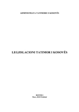ADMINISTRATA TATIMORE E KOSOVËS




LEGJISLACIONI TATIMOR I KOSOVËS




                 BOTIMI I
             Mars, 2010 Prishtinë




                      3
 